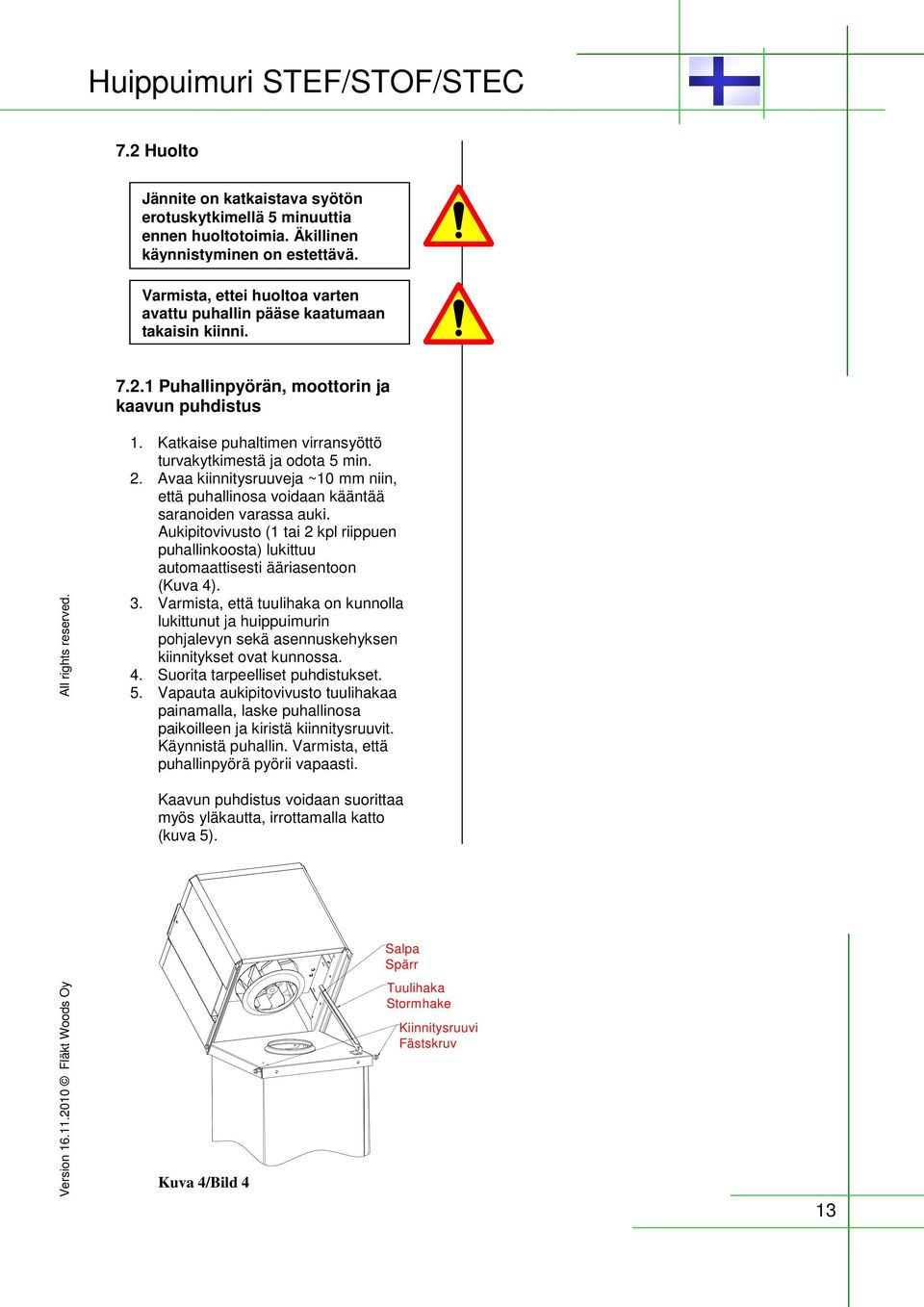 Katkaise puhaltimen virransyöttö turvakytkimestä ja odota 5 min. 2. Avaa kiinnitysruuveja ~10 mm niin, että puhallinosa voidaan kääntää saranoiden varassa auki.