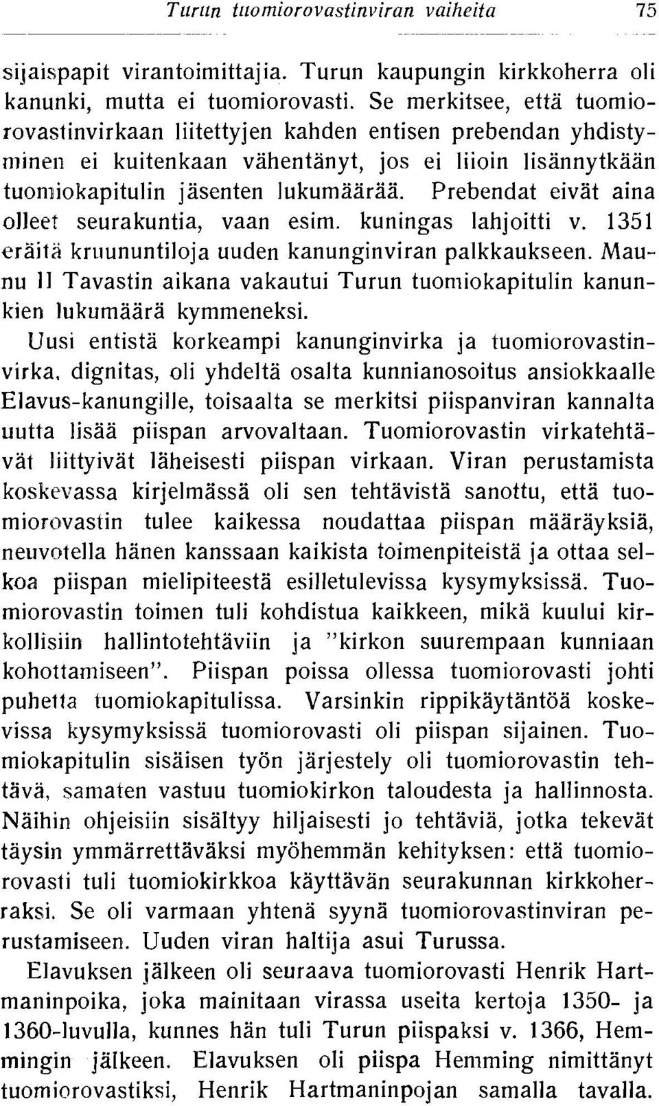 Prebendat eivat aina olleet seurakuntia, vaan esim. kuningas lahjoitti v. 1351 eraita kruununtiloja uuden kanunginviran palkkaukseen.