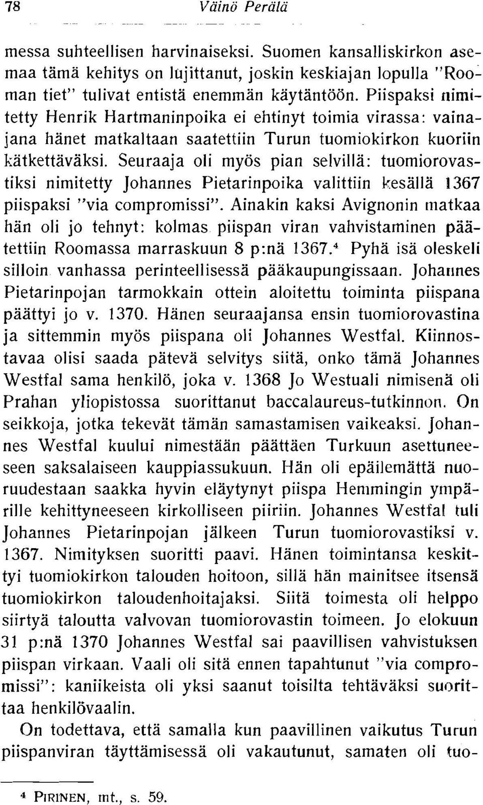 Seuraaja oli myos pian selvilla: tuomiorovastiksi nimitetty Johannes Pietarinpoika valittiin Pesalla 1367 piispaksi "via compromissi".