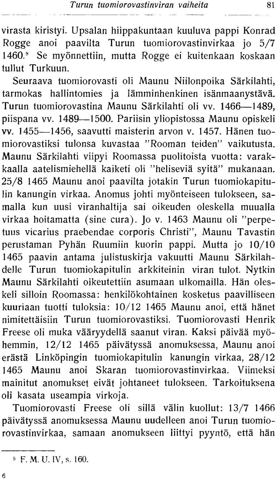 Turun tuomiorovastina Maunu Sarkilahti oli vv. 1466-1489, piispana vv. 1489-1 500. Pariisin yliopistossa Maunu opiskeli w. 1455-1456, saavutti maisterin arvon v. 1457.