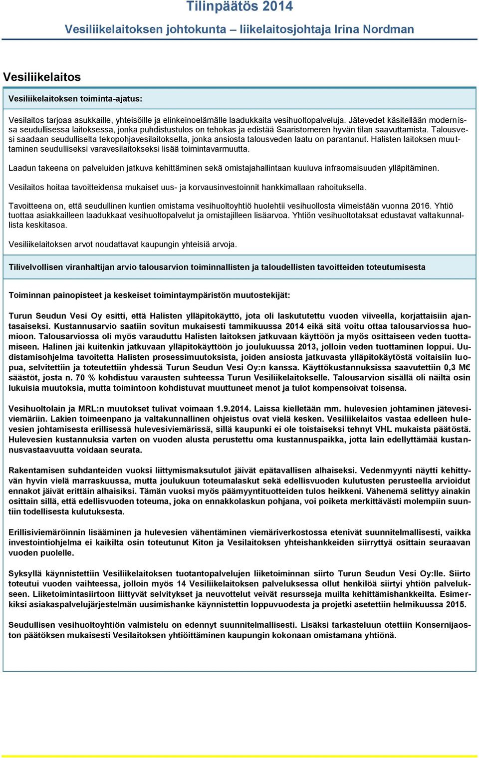 Talousvesi saadaan seudulliselta tekopohjavesilaitokselta, jonka ansiosta talousveden laatu on parantanut. Halisten laitoksen muuttaminen seudulliseksi varavesilaitokseksi lisää toimintavarmuutta.