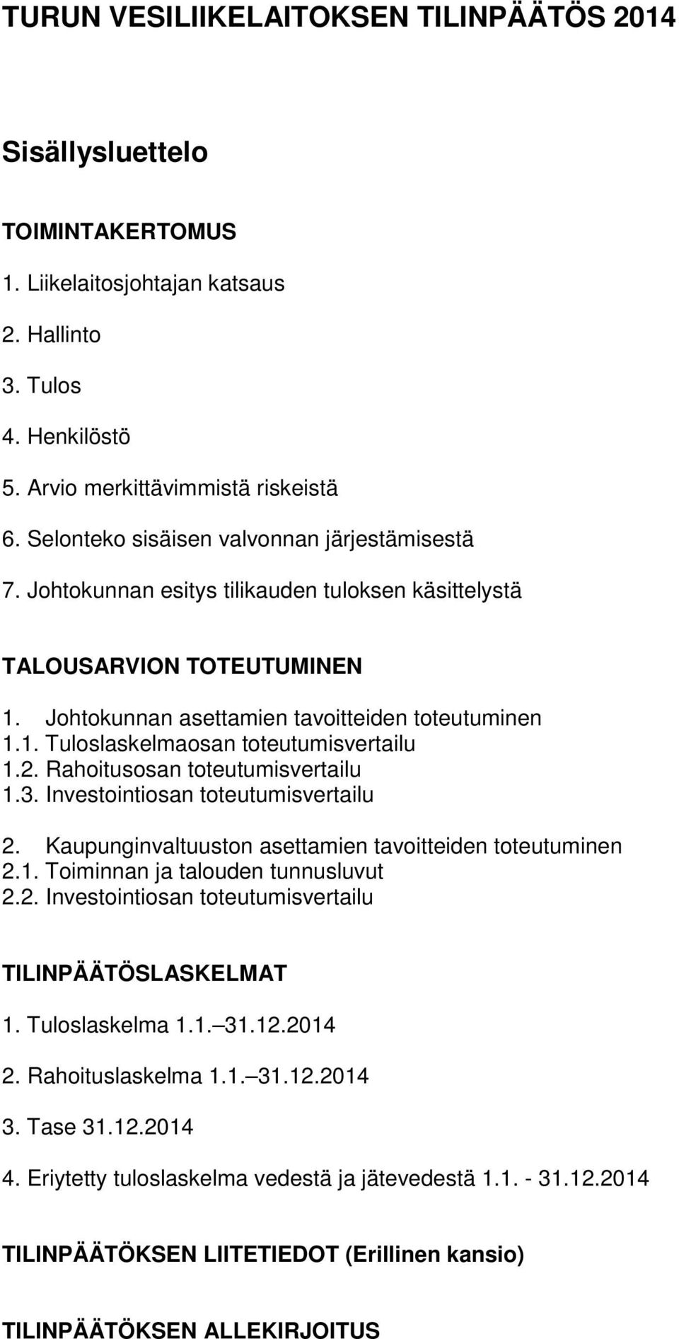 2. Rahoitusosan toteutumisvertailu 1.3. Investointiosan toteutumisvertailu 2. Kaupunginvaltuuston asettamien tavoitteiden toteutuminen 2.1. Toiminnan ja talouden tunnusluvut 2.2. Investointiosan toteutumisvertailu TILINPÄÄTÖSLASKELMAT 1.