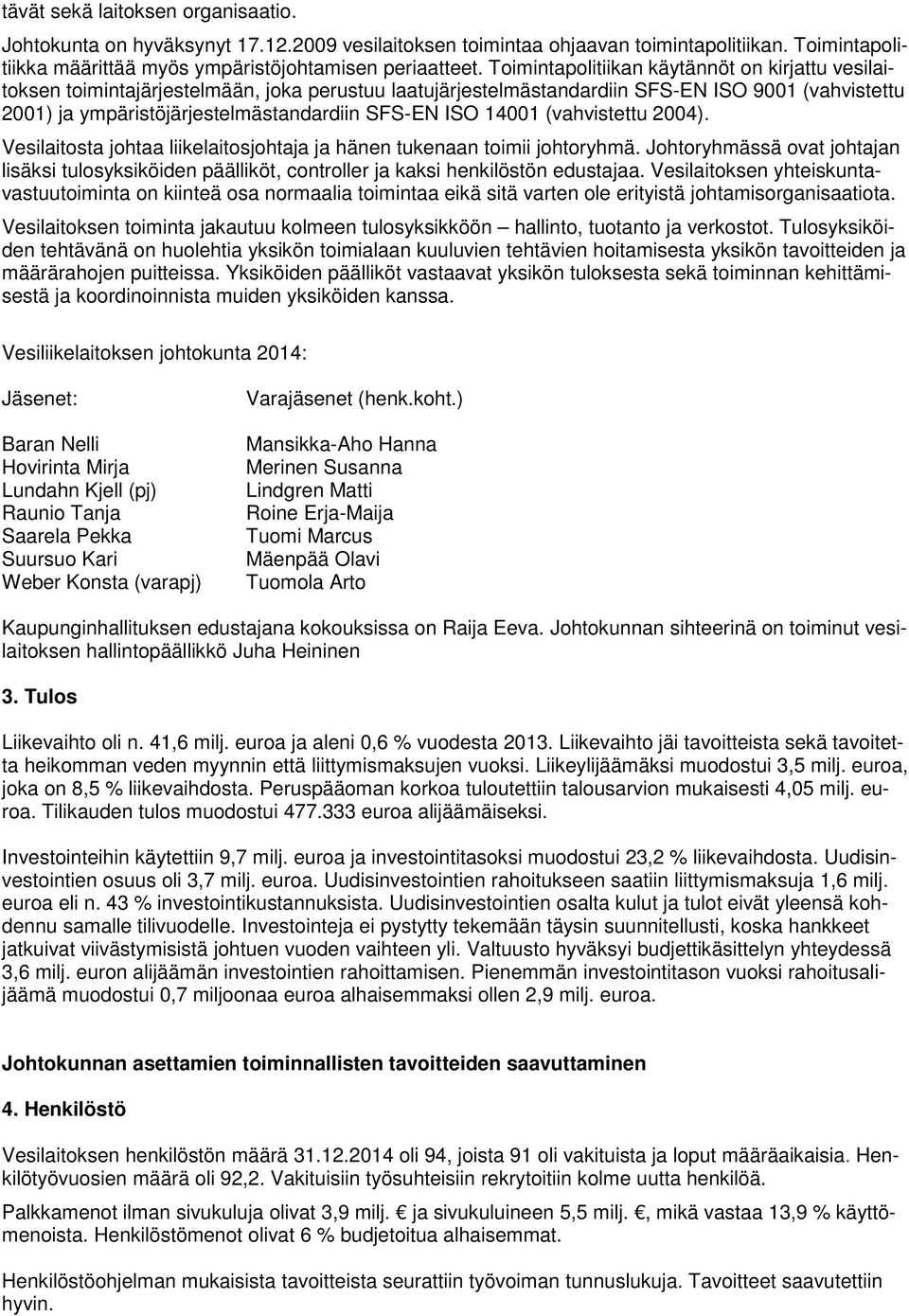 ISO 14001 (vahvistettu 2004). Vesilaitosta johtaa liikelaitosjohtaja ja hänen tukenaan toimii johtoryhmä.