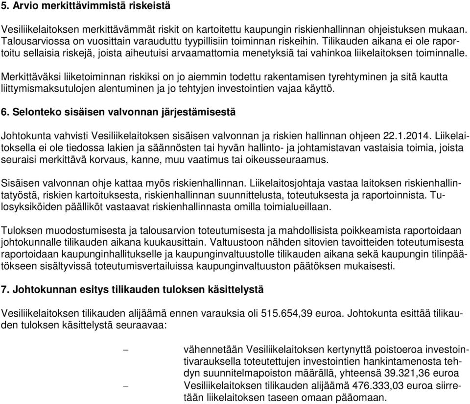 Tilikauden aikana ei ole raportoitu sellaisia riskejä, joista aiheutuisi arvaamattomia menetyksiä tai vahinkoa liikelaitoksen toiminnalle.