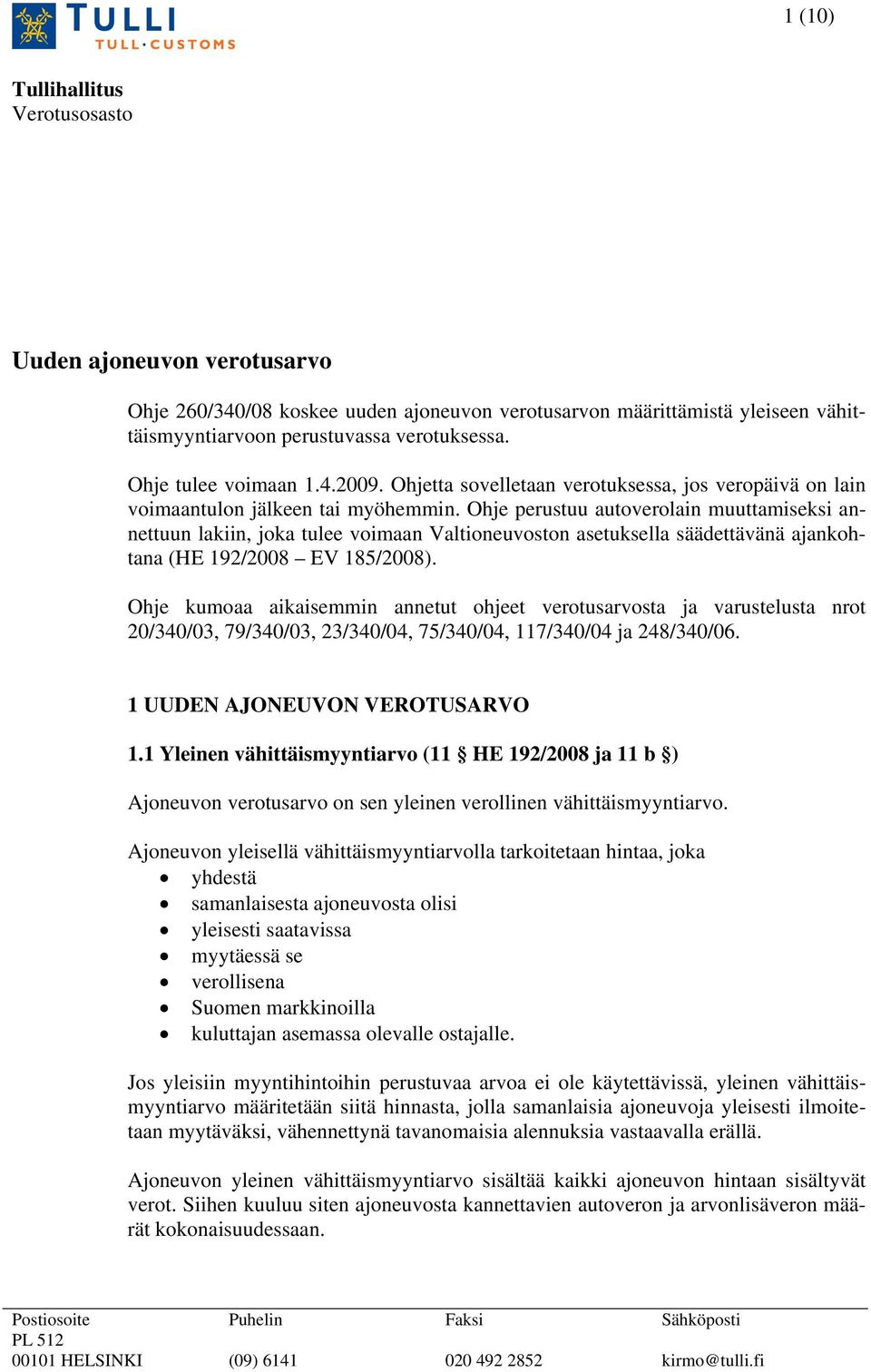 Ohje perustuu autoverolain muuttamiseksi annettuun lakiin, joka tulee voimaan Valtioneuvoston asetuksella säädettävänä ajankohtana (HE 192/2008 EV 185/2008).