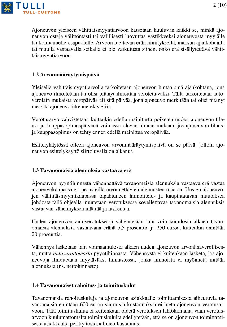 2 Arvonmääräytymispäivä Yleisellä vähittäismyyntiarvolla tarkoitetaan ajoneuvon hintaa sinä ajankohtana, jona ajoneuvo ilmoitetaan tai olisi pitänyt ilmoittaa verotettavaksi.