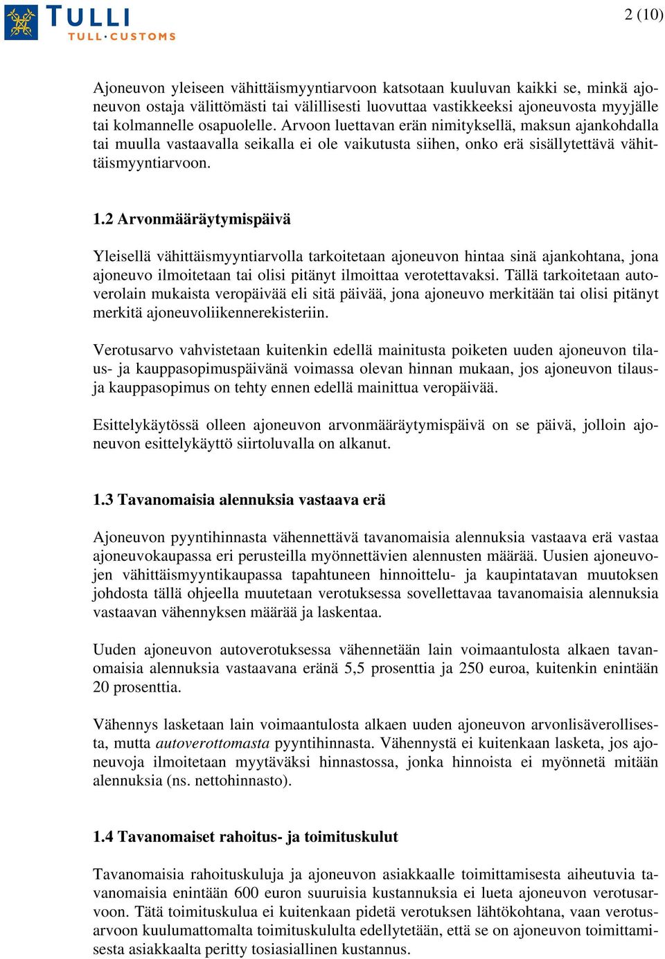 2 Arvonmääräytymispäivä Yleisellä vähittäismyyntiarvolla tarkoitetaan ajoneuvon hintaa sinä ajankohtana, jona ajoneuvo ilmoitetaan tai olisi pitänyt ilmoittaa verotettavaksi.