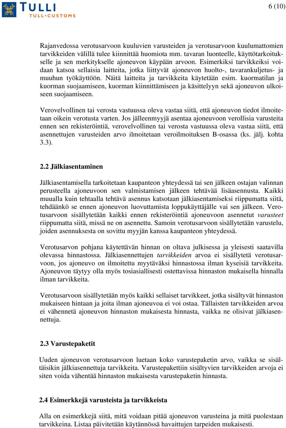 Esimerkiksi tarvikkeiksi voidaan katsoa sellaisia laitteita, jotka liittyvät ajoneuvon huolto-, tavarankuljetus- ja muuhun työkäyttöön. Näitä laitteita ja tarvikkeita käytetään esim.