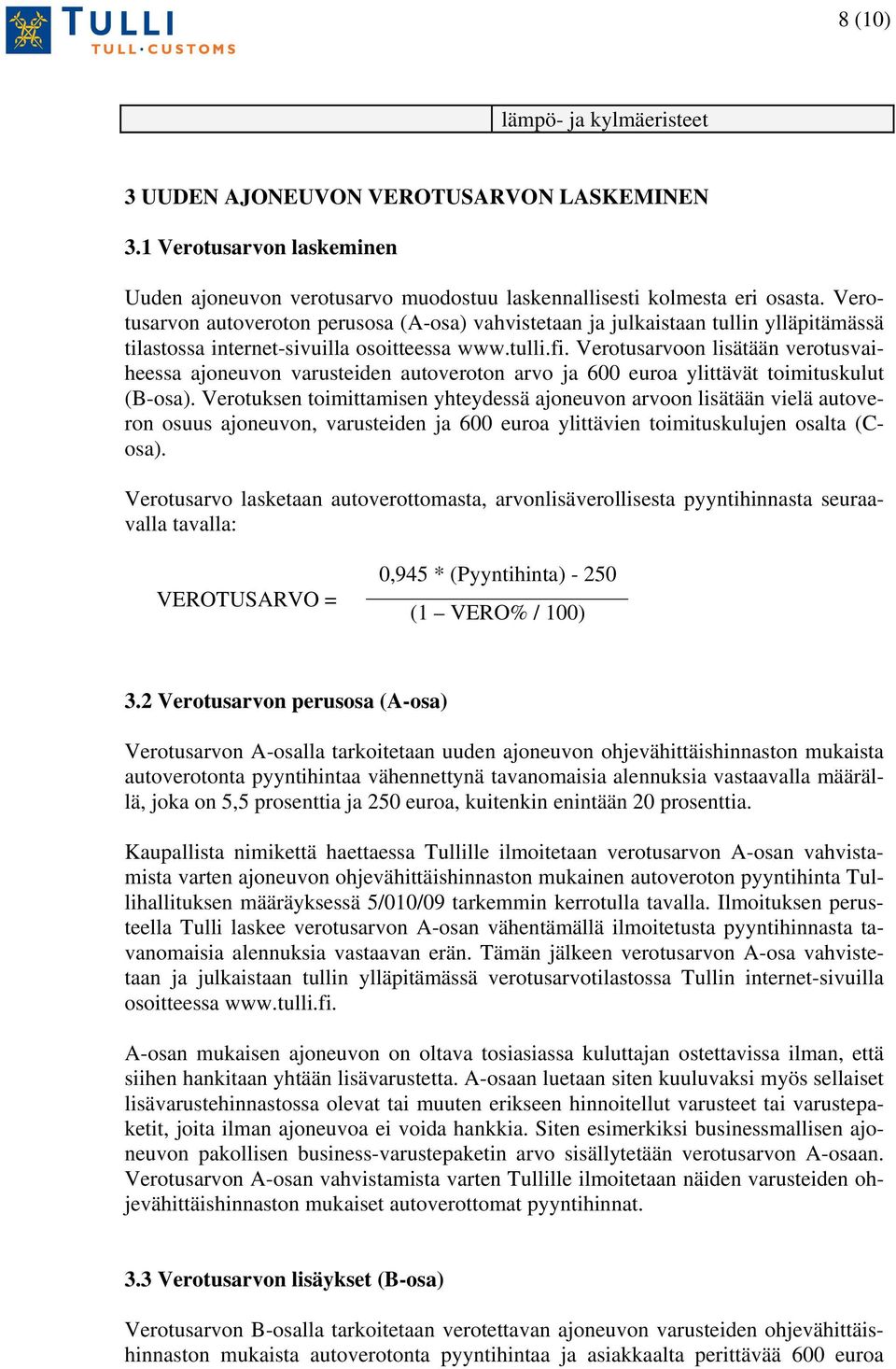 Verotusarvoon lisätään verotusvaiheessa ajoneuvon varusteiden autoveroton arvo ja 600 euroa ylittävät toimituskulut (B-osa).