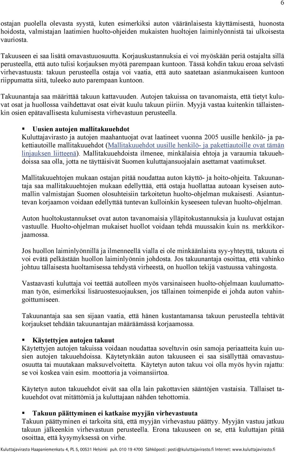 Tässä kohdin takuu eroaa selvästi virhevastuusta: takuun perusteella ostaja voi vaatia, että auto saatetaan asianmukaiseen kuntoon riippumatta siitä, tuleeko auto parempaan kuntoon.