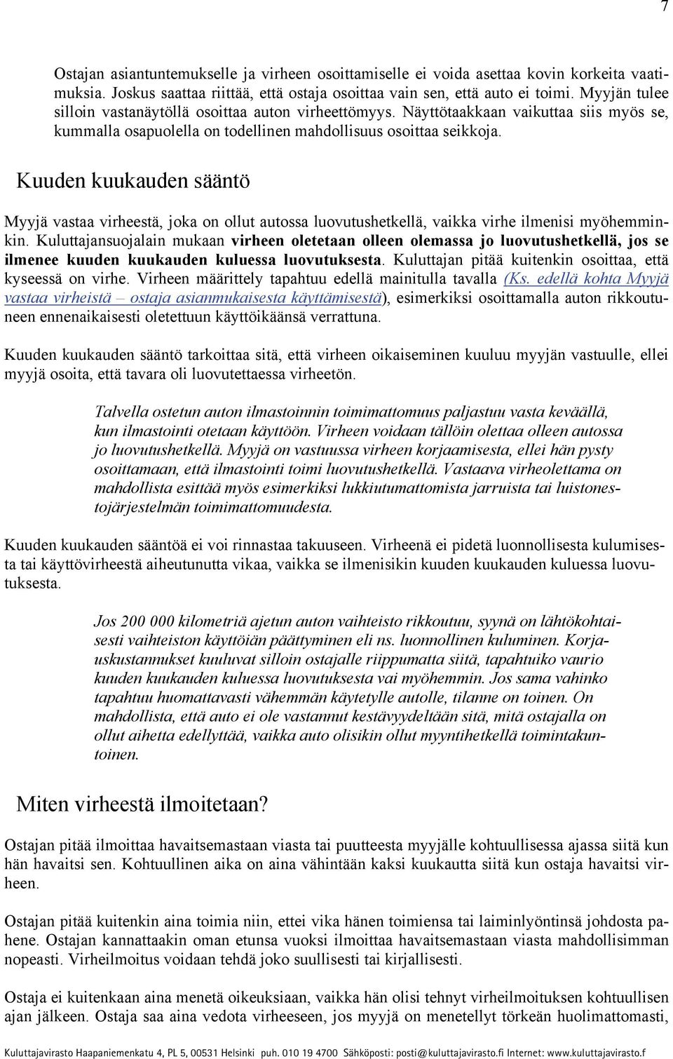 Kuuden kuukauden sääntö Myyjä vastaa virheestä, joka on ollut autossa luovutushetkellä, vaikka virhe ilmenisi myöhemminkin.