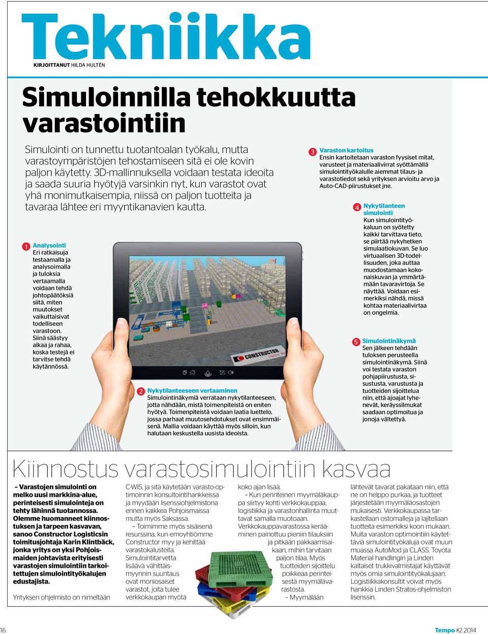 1 Analysointi Eri ratkaisuja testaamalla ja analysoimalla ja tuloksia vertaamalla voidaan tehdä johtopäätöksiä siitä, miten muutokset vaikuttaisivat todelliseen varastoon.