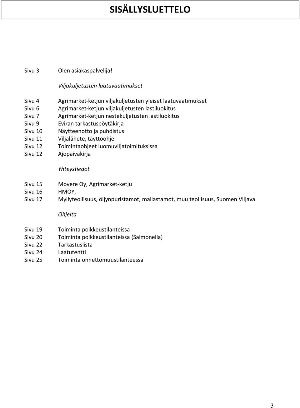 lastiluokitus Agrimarket ketjun nestekuljetusten lastiluokitus Eviran tarkastuspöytäkirja Näytteenotto ja puhdistus Viljalähete, täyttöohje Toimintaohjeet luomuviljatoimituksissa