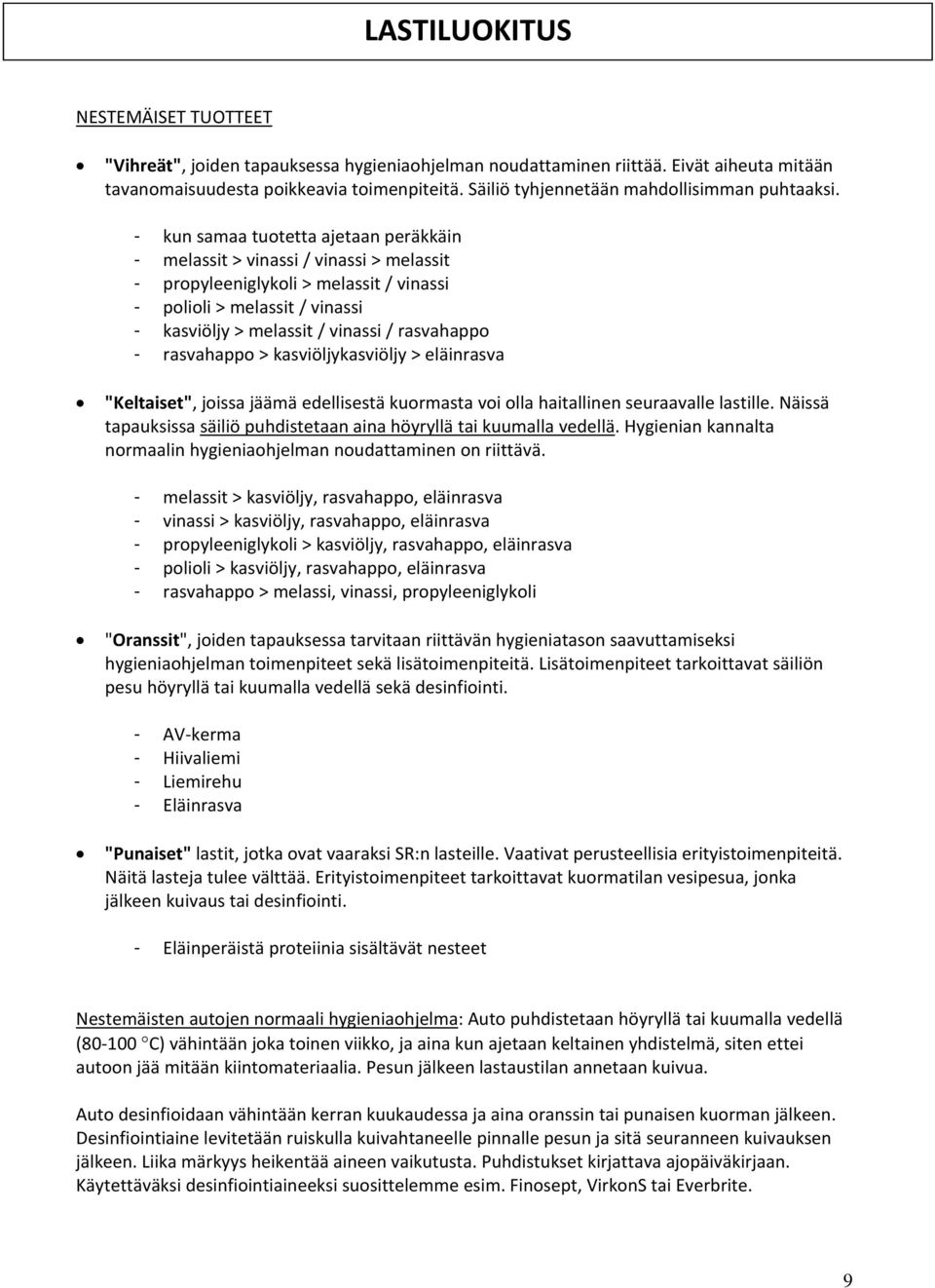 - kun samaa tuotetta ajetaan peräkkäin - melassit > vinassi / vinassi > melassit - propyleeniglykoli > melassit / vinassi - polioli > melassit / vinassi - kasviöljy > melassit / vinassi / rasvahappo