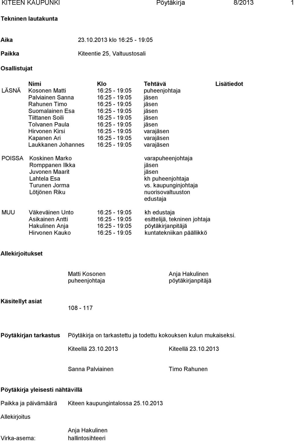 16:25-19:05 jäsen Suomalainen Esa 16:25-19:05 jäsen Tiittanen Soili 16:25-19:05 jäsen Tolvanen Paula 16:25-19:05 jäsen Hirvonen Kirsi 16:25-19:05 varajäsen Kapanen Ari 16:25-19:05 varajäsen Laukkanen