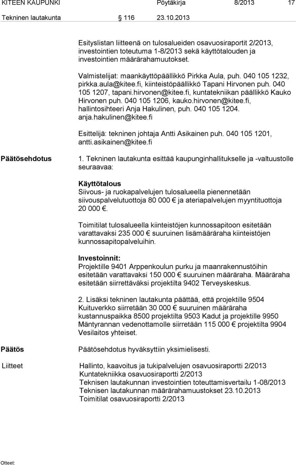 Valmistelijat: maankäyttöpäällikkö Pirkka Aula, puh. 040 105 1232, pirkka.aula@kitee.fi, kiinteistöpäällikkö Tapani Hirvonen puh. 040 105 1207, tapani.hirvonen@kitee.