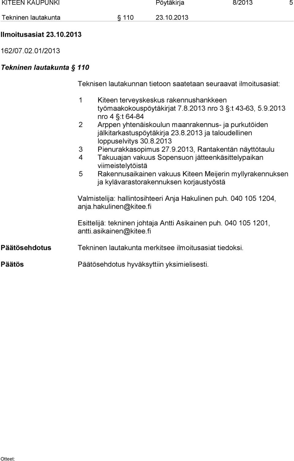 2013 nro 4 :t 64-84 2 Arppen yhtenäiskoulun maanrakennus- ja purkutöiden jälkitarkastuspöytäkirja 23.8.2013 ja taloudellinen loppuselvitys 30.8.2013 3 Pienurakkasopimus 27.9.