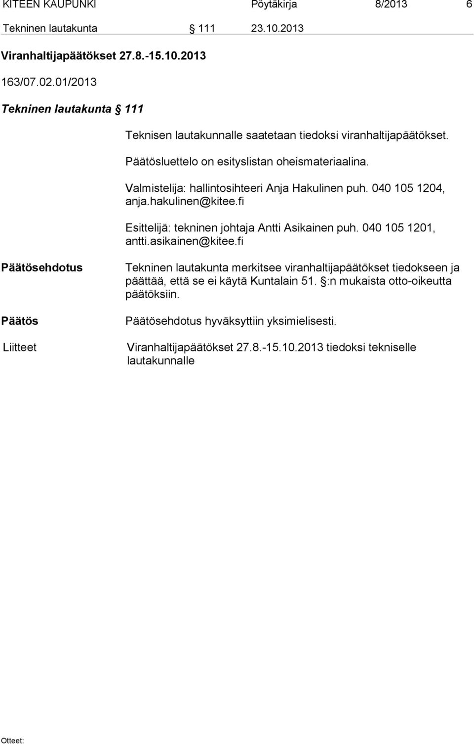 Valmistelija: hallintosihteeri Anja Hakulinen puh. 040 105 1204, anja.hakulinen@kitee.fi Esittelijä: tekninen johtaja Antti Asikainen puh. 040 105 1201, antti.asikainen@kitee.