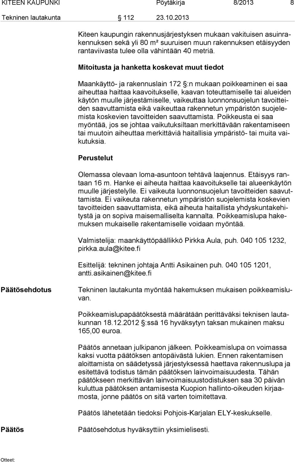 Mitoitusta ja hanketta koskevat muut tiedot Maankäyttö- ja rakennuslain 172 :n mukaan poikkeaminen ei saa ai heut taa haittaa kaavoitukselle, kaavan toteuttamiselle tai alueiden käy tön muulle