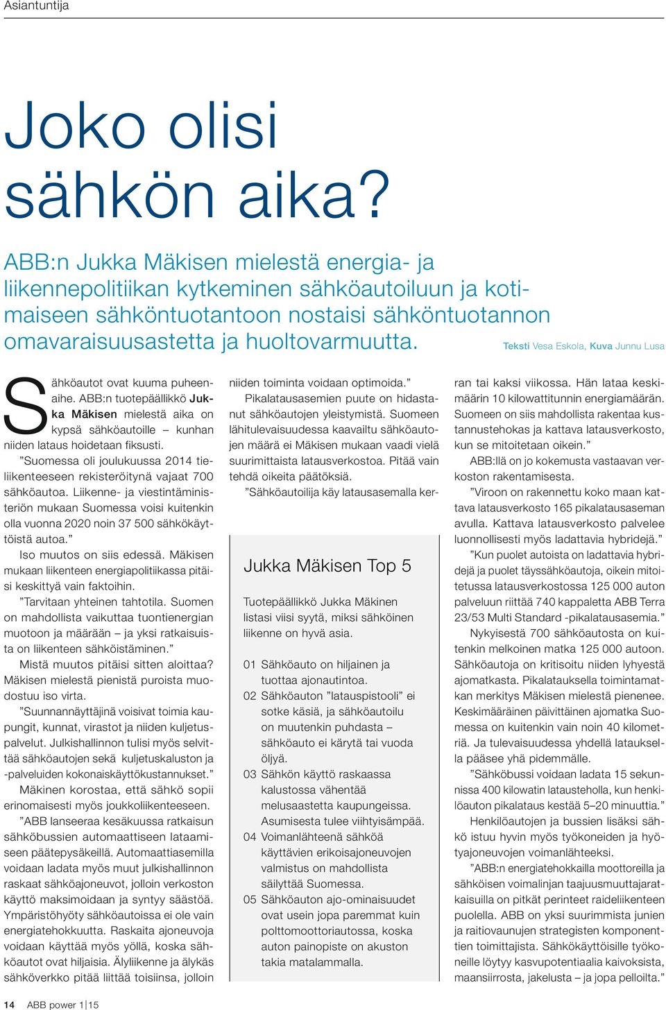 Teksti Vesa Eskola, Kuva Junnu Lusa Sähköautot ovat kuuma puheenaihe. ABB:n tuotepäällikkö Jukka Mäkisen mielestä aika on kypsä sähköautoille kunhan niiden lataus hoidetaan fiksusti.