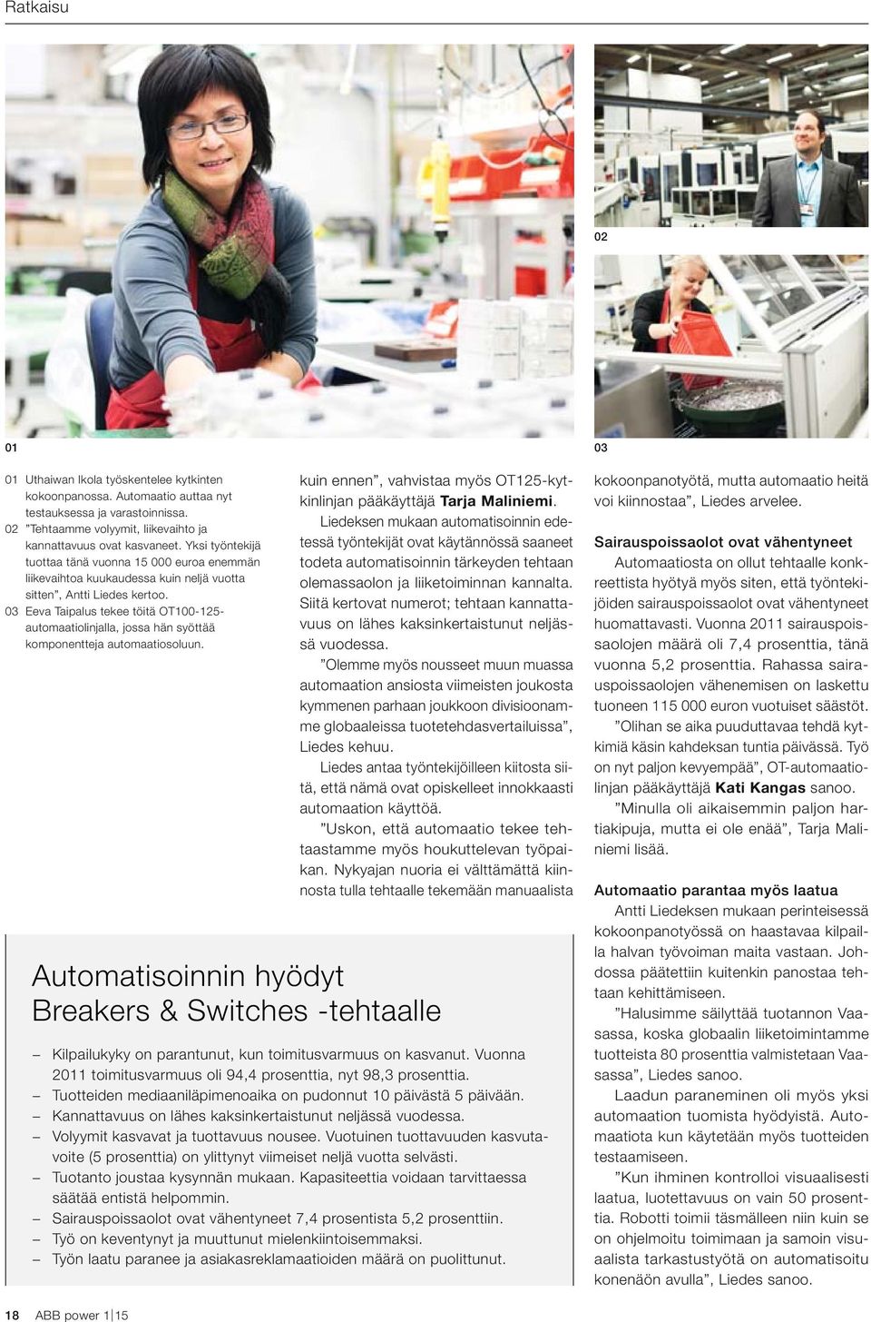 03 Eeva Taipalus tekee töitä OT100-125- automaatiolinjalla, jossa hän syöttää komponentteja automaatiosoluun. kuin ennen, vahvistaa myös OT125-kytkinlinjan pääkäyttäjä Tarja Maliniemi.