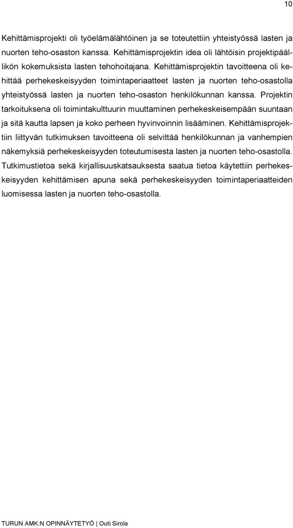 Kehittämisprojektin tavoitteena oli kehittää perhekeskeisyyden toimintaperiaatteet lasten ja nuorten teho-osastolla yhteistyössä lasten ja nuorten teho-osaston henkilökunnan kanssa.