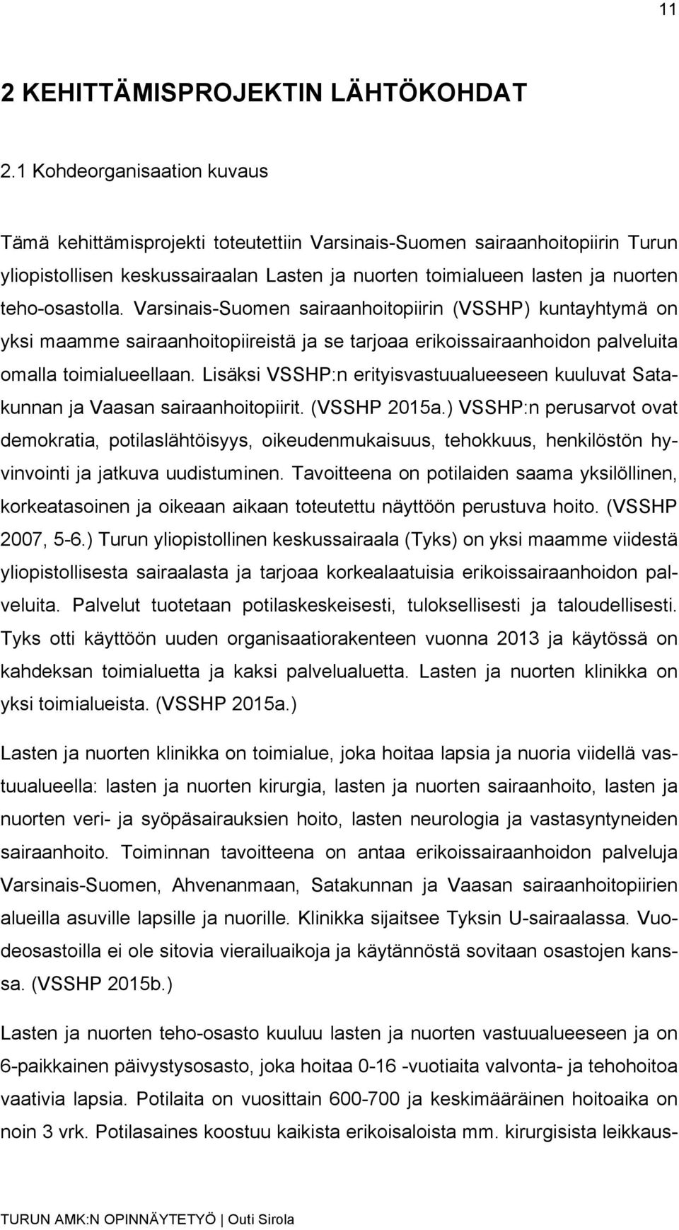 teho-osastolla. Varsinais-Suomen sairaanhoitopiirin (VSSHP) kuntayhtymä on yksi maamme sairaanhoitopiireistä ja se tarjoaa erikoissairaanhoidon palveluita omalla toimialueellaan.