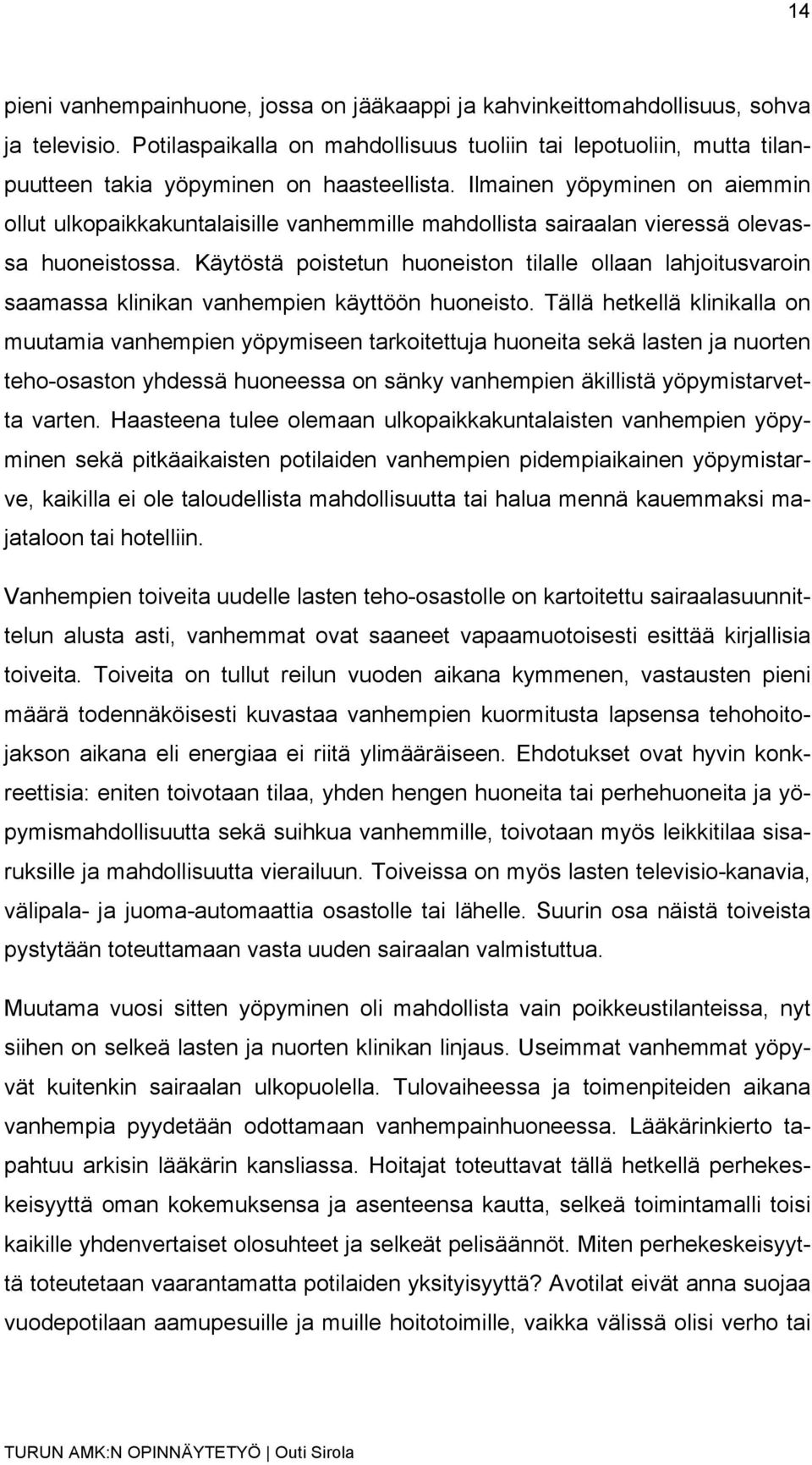 Ilmainen yöpyminen on aiemmin ollut ulkopaikkakuntalaisille vanhemmille mahdollista sairaalan vieressä olevassa huoneistossa.