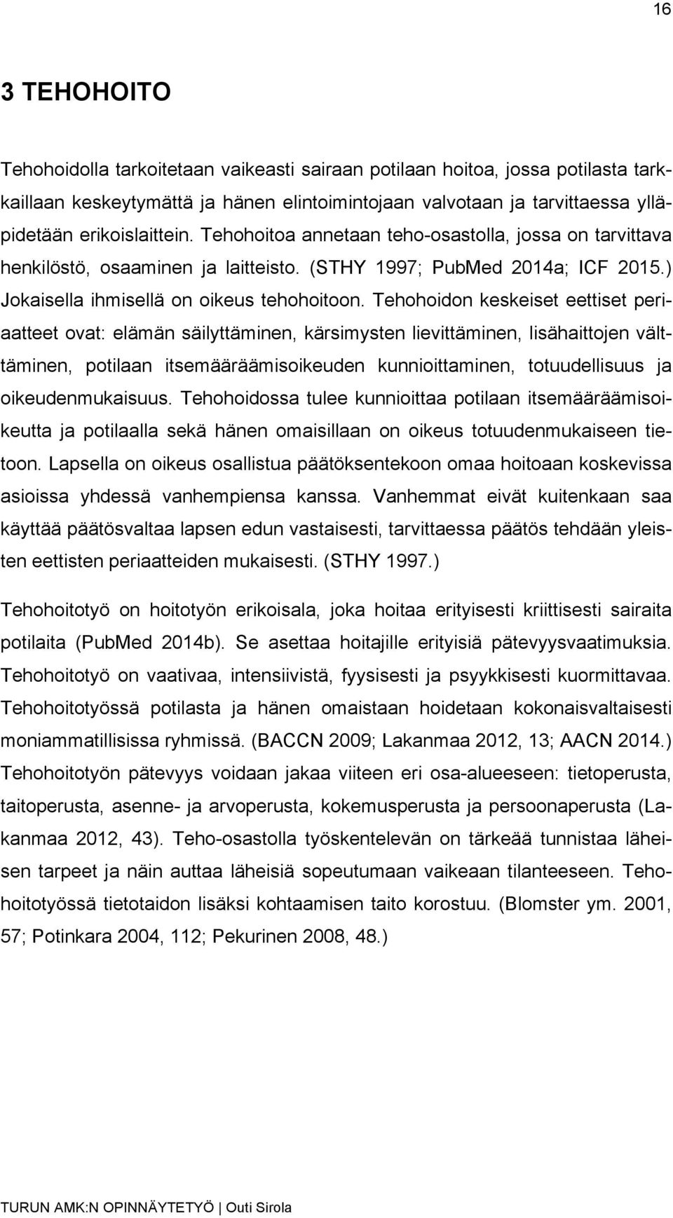 Tehohoidon keskeiset eettiset periaatteet ovat: elämän säilyttäminen, kärsimysten lievittäminen, lisähaittojen välttäminen, potilaan itsemääräämisoikeuden kunnioittaminen, totuudellisuus ja