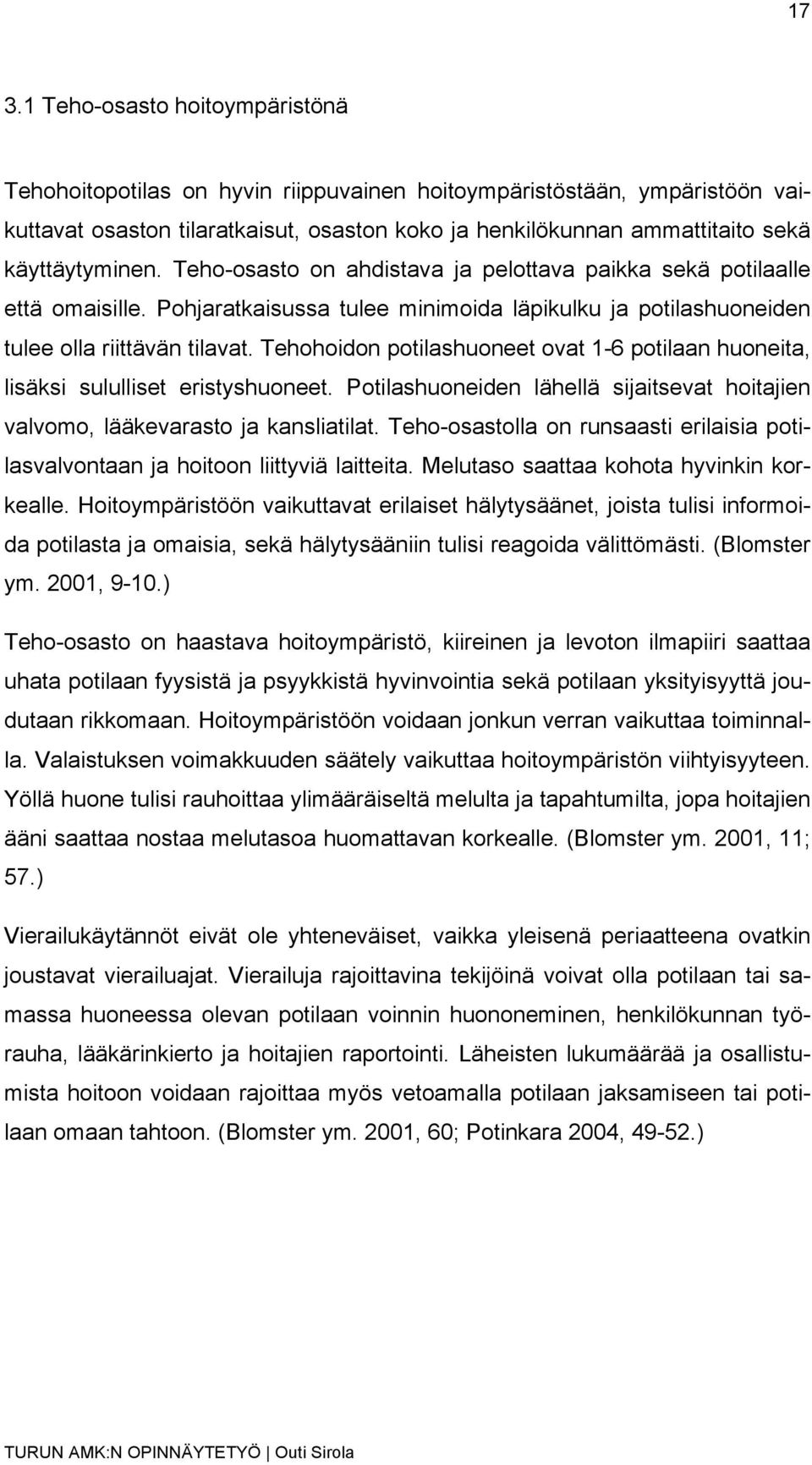 Tehohoidon potilashuoneet ovat 1-6 potilaan huoneita, lisäksi sululliset eristyshuoneet. Potilashuoneiden lähellä sijaitsevat hoitajien valvomo, lääkevarasto ja kansliatilat.