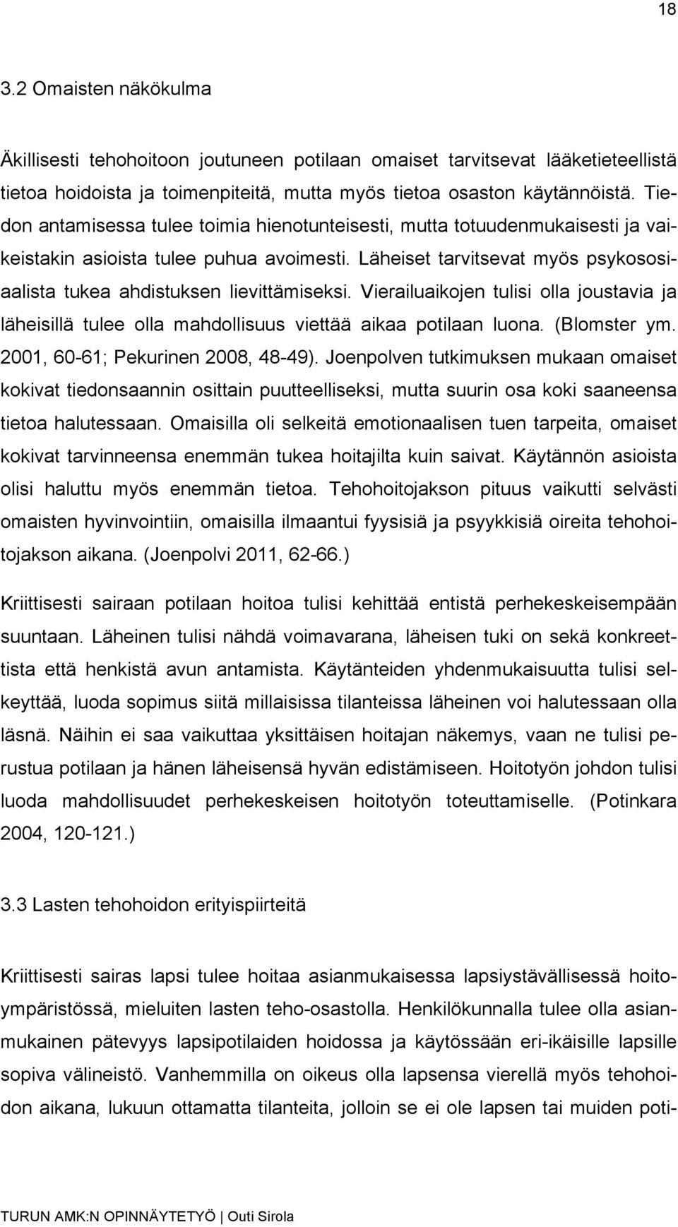 Vierailuaikojen tulisi olla joustavia ja läheisillä tulee olla mahdollisuus viettää aikaa potilaan luona. (Blomster ym. 2001, 60-61; Pekurinen 2008, 48-49).