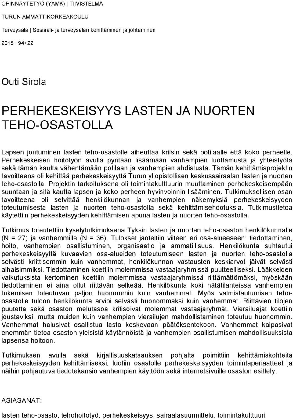 Perhekeskeisen hoitotyön avulla pyritään lisäämään vanhempien luottamusta ja yhteistyötä sekä tämän kautta vähentämään potilaan ja vanhempien ahdistusta.