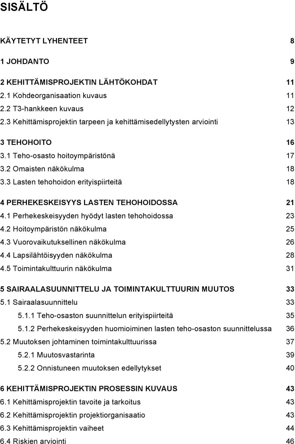 3 Lasten tehohoidon erityispiirteitä 18 4 PERHEKESKEISYYS LASTEN TEHOHOIDOSSA 21 4.1 Perhekeskeisyyden hyödyt lasten tehohoidossa 23 4.2 Hoitoympäristön näkökulma 25 4.