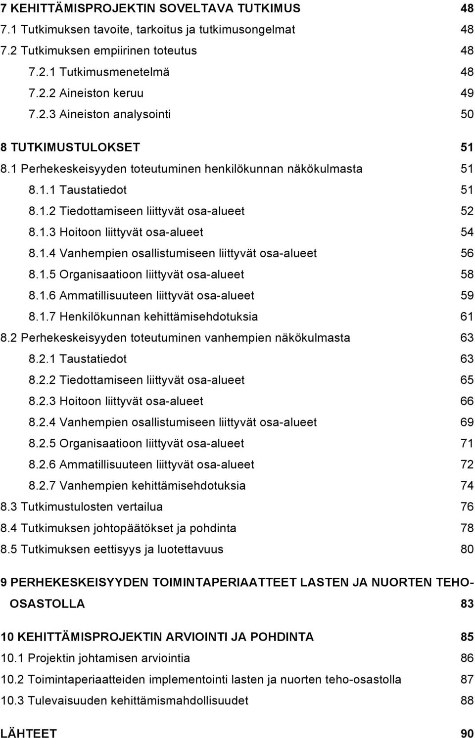 1.5 Organisaatioon liittyvät osa-alueet 58 8.1.6 Ammatillisuuteen liittyvät osa-alueet 59 8.1.7 Henkilökunnan kehittämisehdotuksia 61 8.2 Perhekeskeisyyden toteutuminen vanhempien näkökulmasta 63 8.2.1 Taustatiedot 63 8.