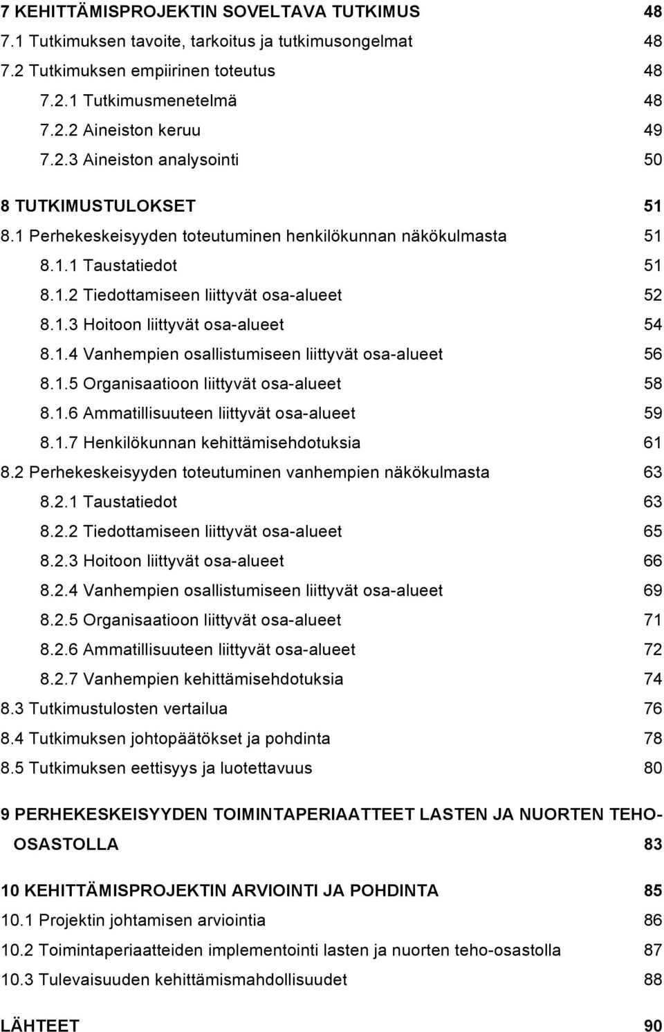 1.5 Organisaatioon liittyvät osa-alueet 58 8.1.6 Ammatillisuuteen liittyvät osa-alueet 59 8.1.7 Henkilökunnan kehittämisehdotuksia 61 8.2 Perhekeskeisyyden toteutuminen vanhempien näkökulmasta 63 8.2.1 Taustatiedot 63 8.