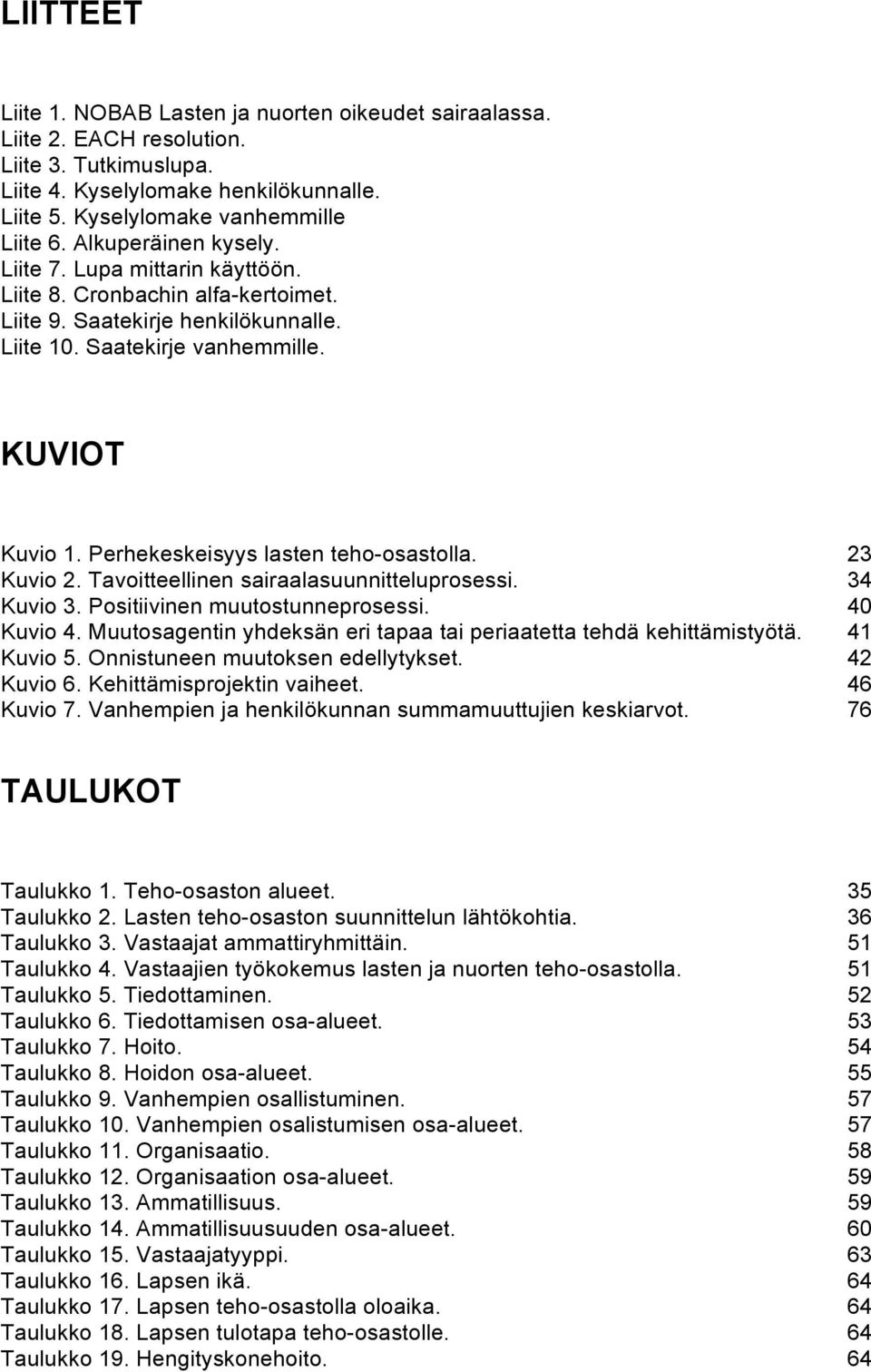 Perhekeskeisyys lasten teho-osastolla. 23 Kuvio 2. Tavoitteellinen sairaalasuunnitteluprosessi. 34 Kuvio 3. Positiivinen muutostunneprosessi. 40 Kuvio 4.