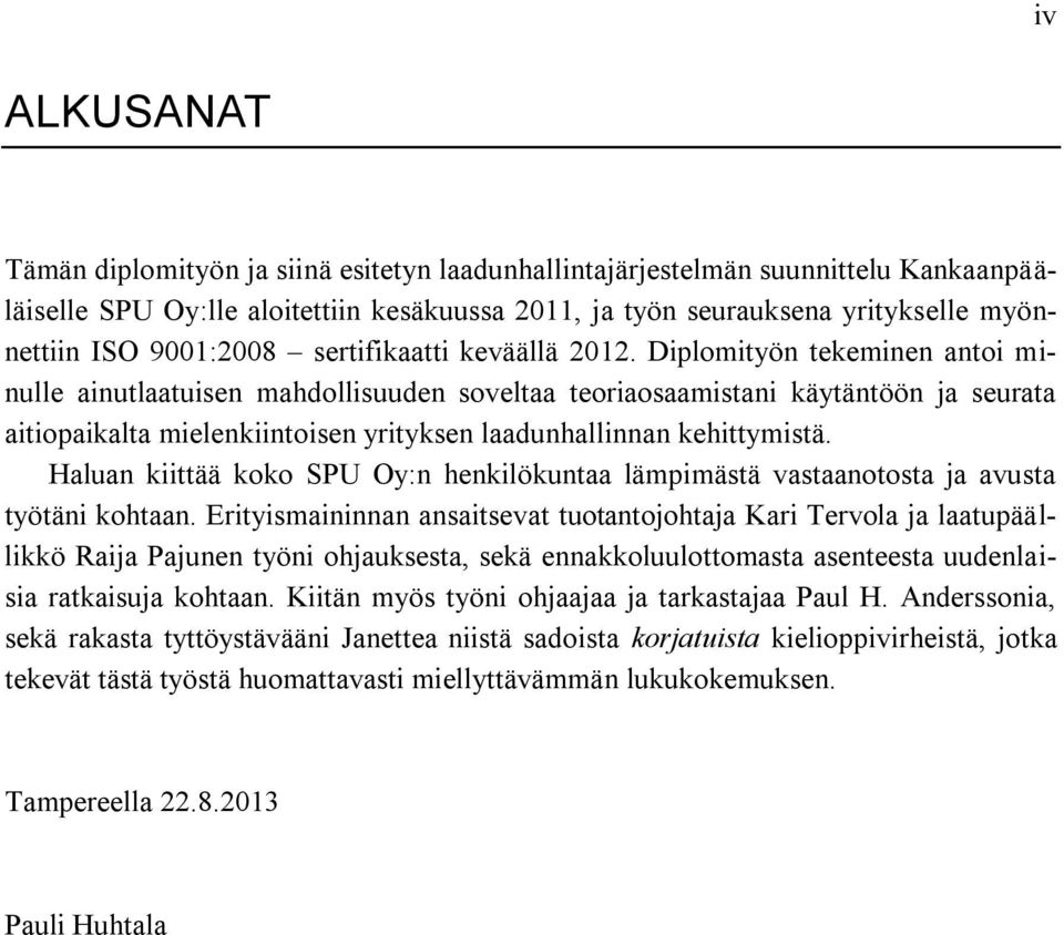 Diplomityön tekeminen antoi minulle ainutlaatuisen mahdollisuuden soveltaa teoriaosaamistani käytäntöön ja seurata aitiopaikalta mielenkiintoisen yrityksen laadunhallinnan kehittymistä.