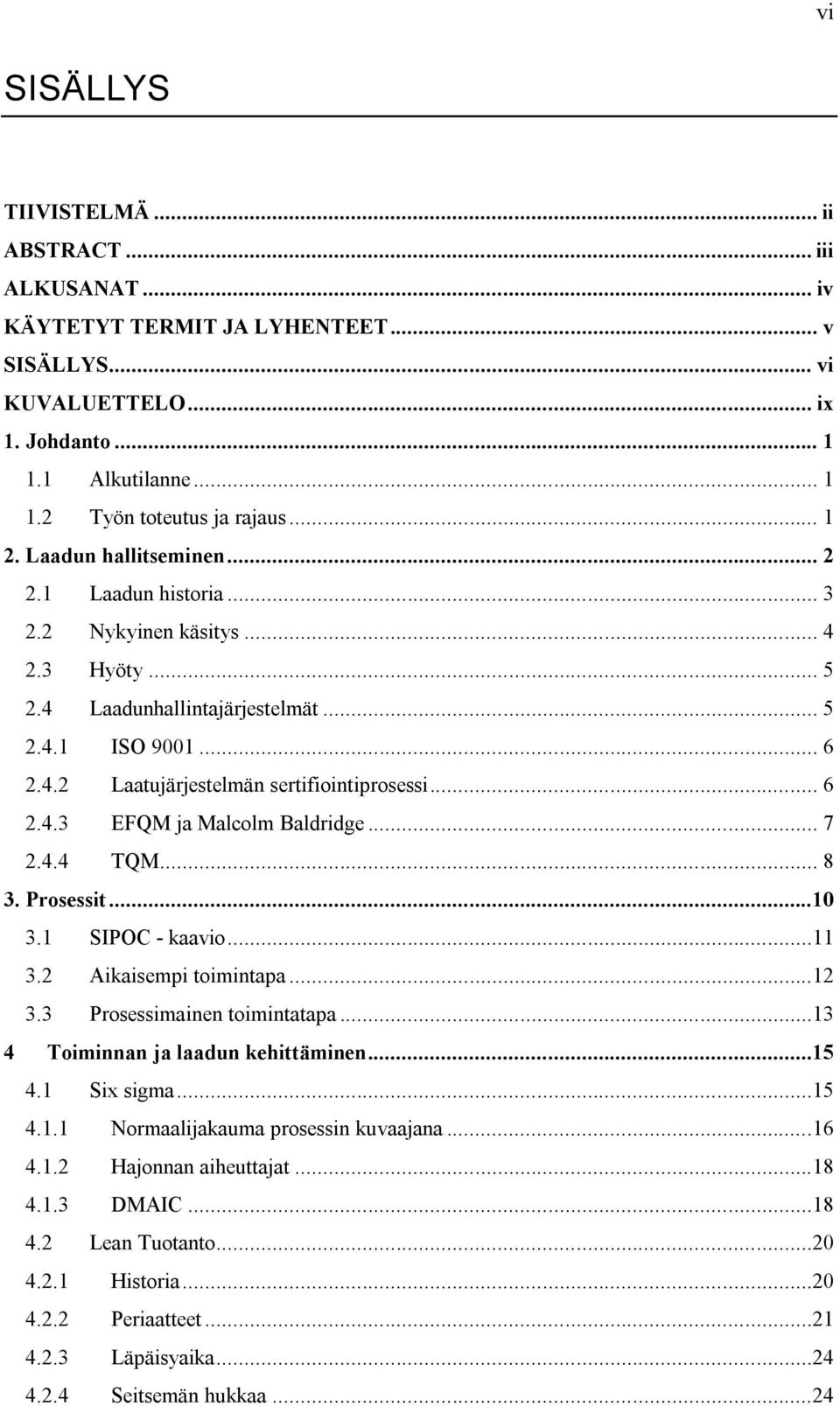 .. 6 2.4.3 EFQM ja Malcolm Baldridge... 7 2.4.4 TQM... 8 3. Prosessit...10 3.1 SIPOC - kaavio...11 3.2 Aikaisempi toimintapa...12 3.3 Prosessimainen toimintatapa...13 4 Toiminnan ja laadun kehittäminen.