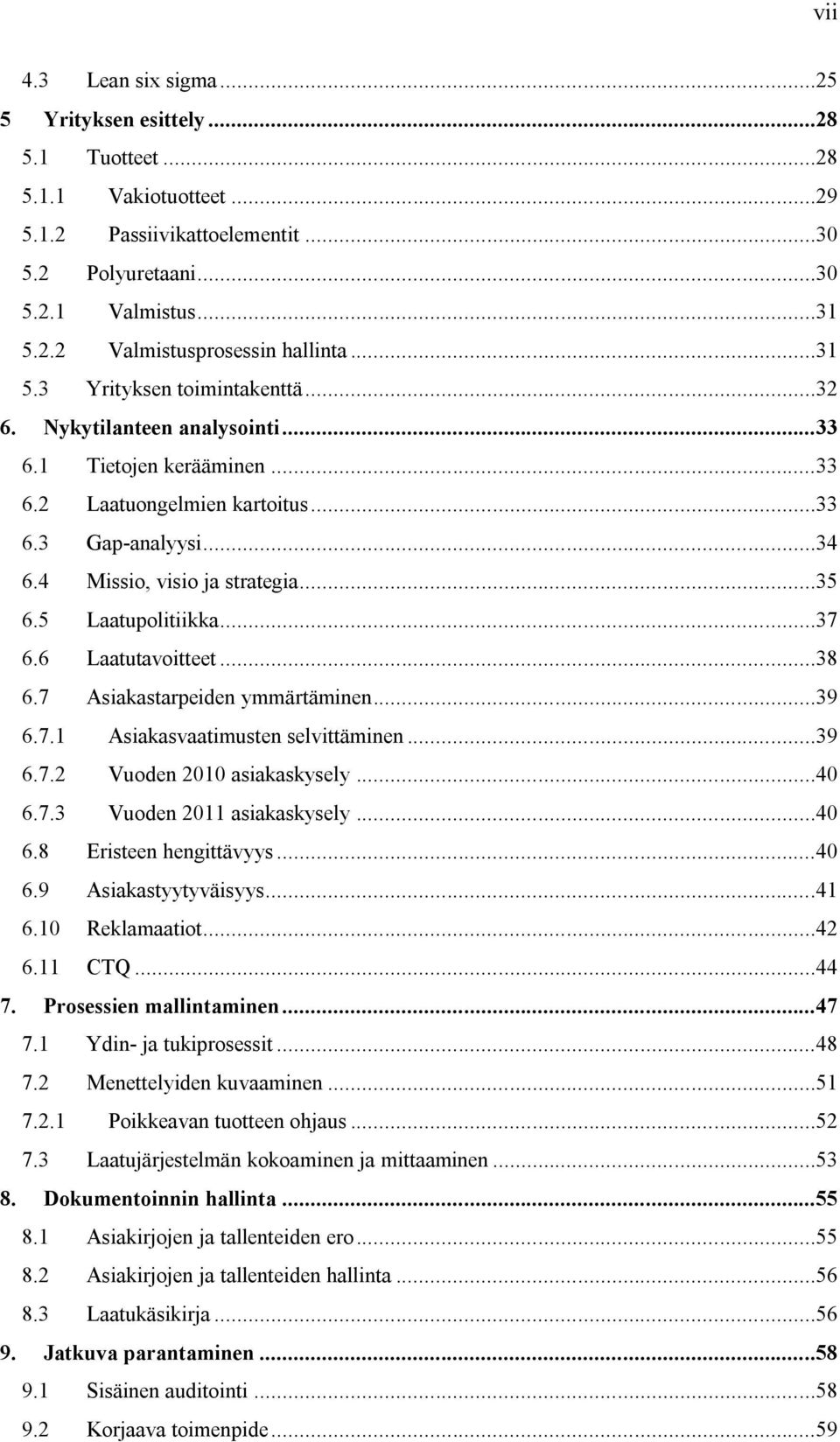 5 Laatupolitiikka...37 6.6 Laatutavoitteet...38 6.7 Asiakastarpeiden ymmärtäminen...39 6.7.1 Asiakasvaatimusten selvittäminen...39 6.7.2 Vuoden 2010 asiakaskysely...40 6.7.3 Vuoden 2011 asiakaskysely.