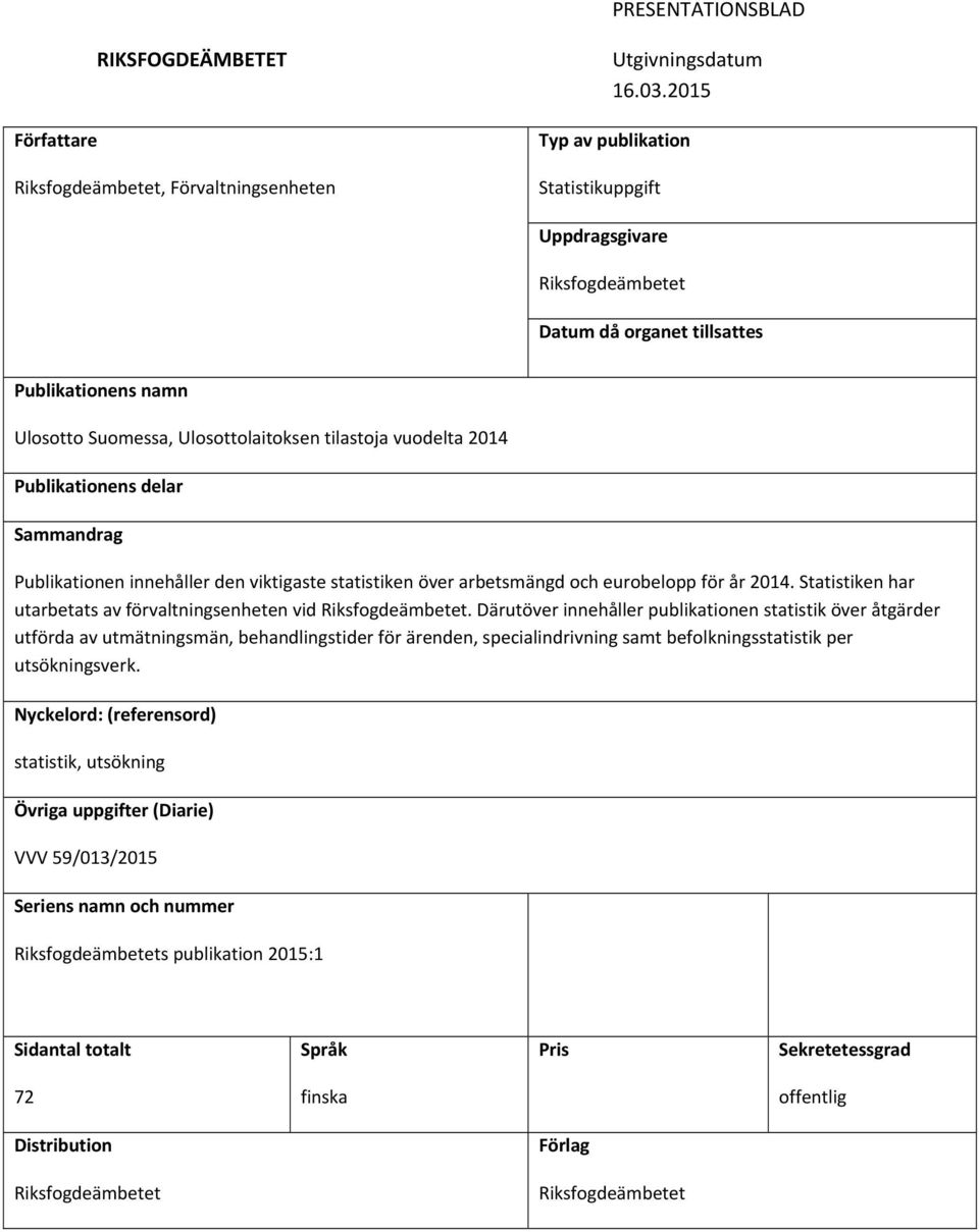 delar Sammandrag Publikationen innehåller den viktigaste statistiken över arbetsmängd och eurobelopp för år 214. Statistiken har utarbetats av förvaltningsenheten vid Riksfogdeämbetet.