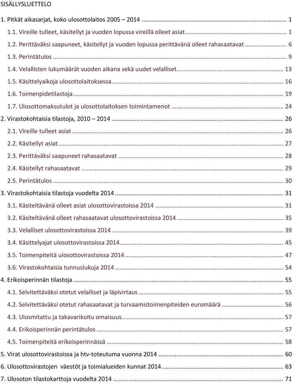 Ulosottomaksutulot ja ulosottolaitoksen toimintamenot... 24 2. Virastokohtaisia tilastoja, 21 214... 26 2.1. Vireille tulleet asiat... 26 2.2. Käsitellyt asiat... 27 2.3.