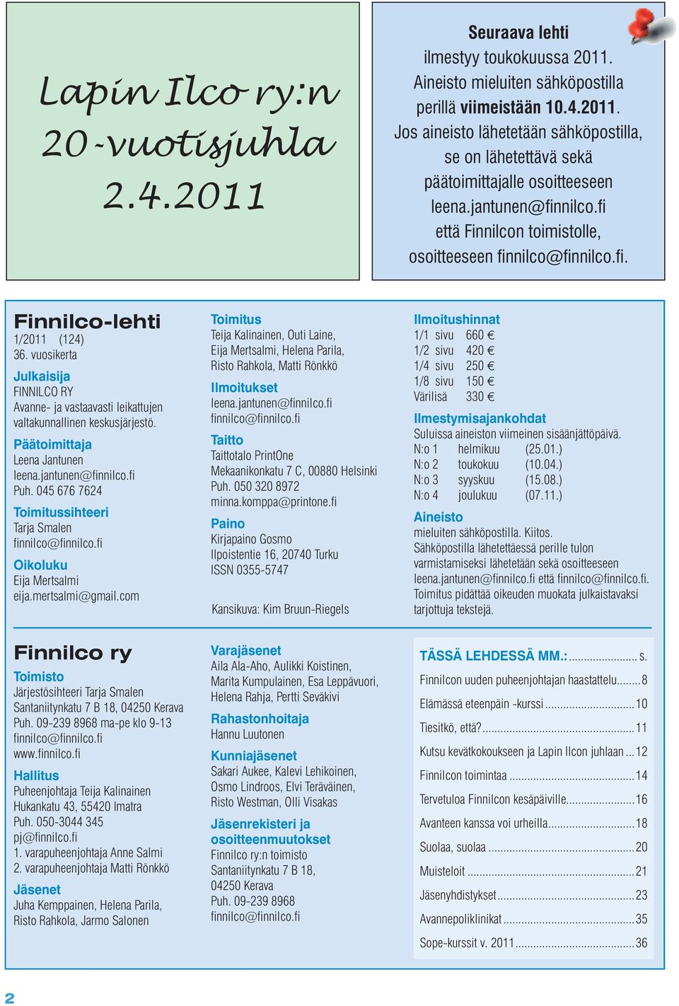 vuosikerta Julkaisija FINNILCO RY Avanne- ja vastaavasti leikattujen valtakunnallinen keskusjärjestö. Päätoimittaja Leena Jantunen leena.jantunen@finnilco.fi Puh.