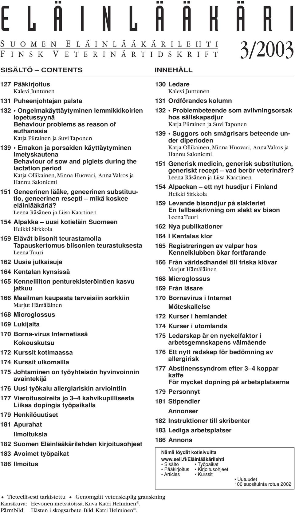 piglets during the lactation period Katja Ollikainen, Minna Huovari, Anna Valros ja Hannu Saloniemi 151 Geneerinen lääke, geneerinen substituutio, geneerinen resepti mikä koskee eläinlääkäriä?