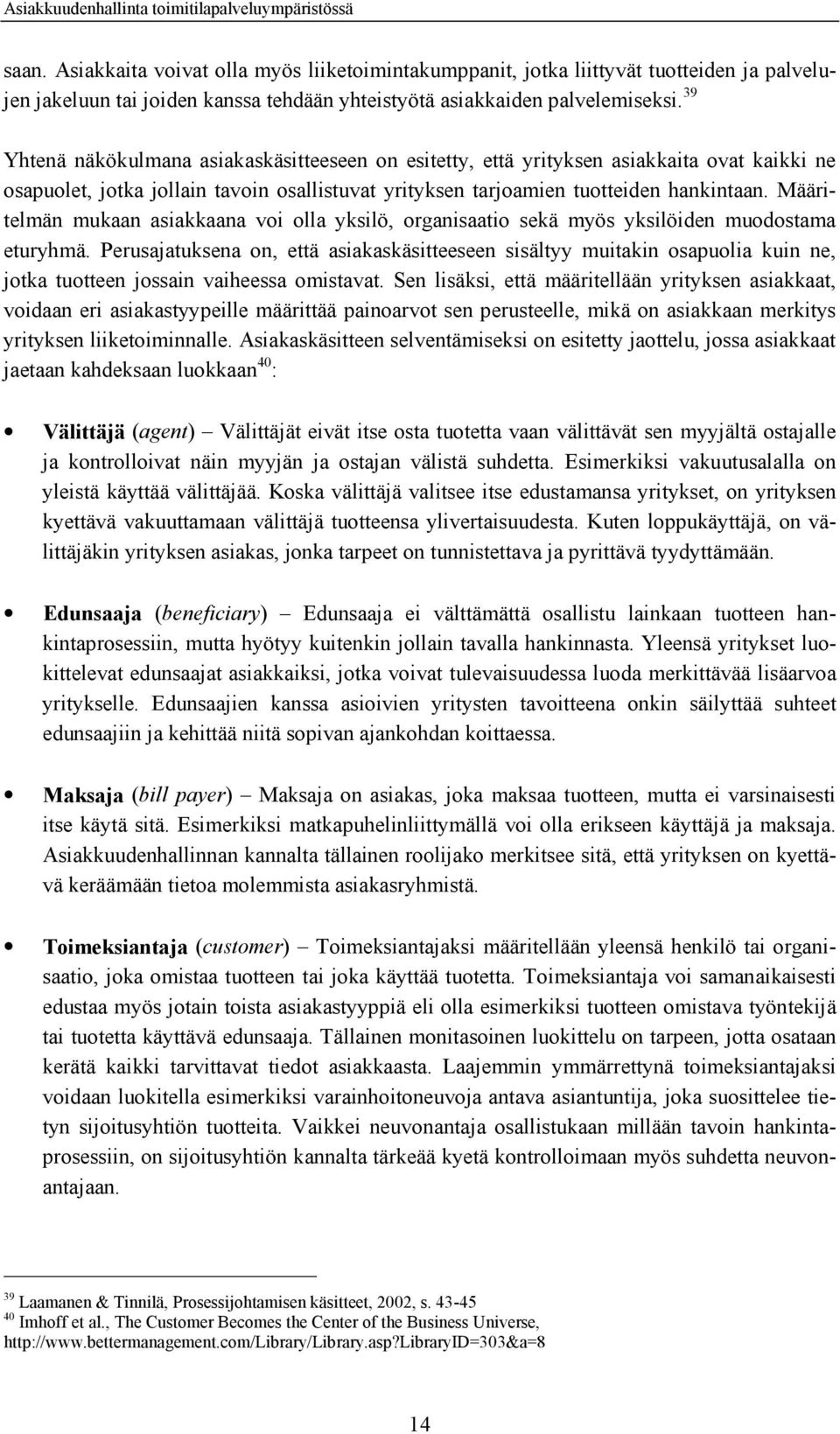 Määritelmän mukaan asiakkaana voi olla yksilö, organisaatio sekä myös yksilöiden muodostama eturyhmä.