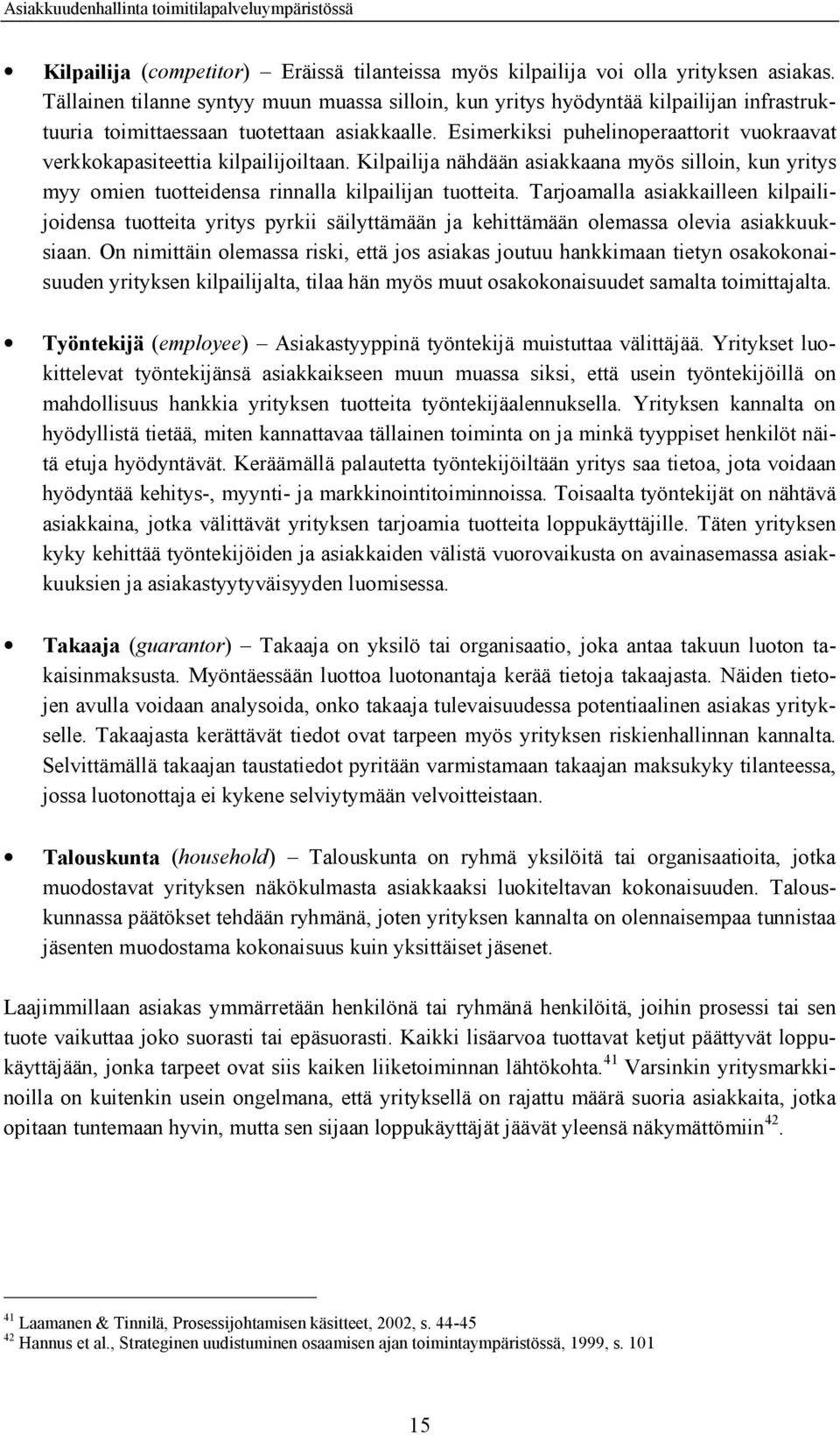 Esimerkiksi puhelinoperaattorit vuokraavat verkkokapasiteettia kilpailijoiltaan. Kilpailija nähdään asiakkaana myös silloin, kun yritys myy omien tuotteidensa rinnalla kilpailijan tuotteita.