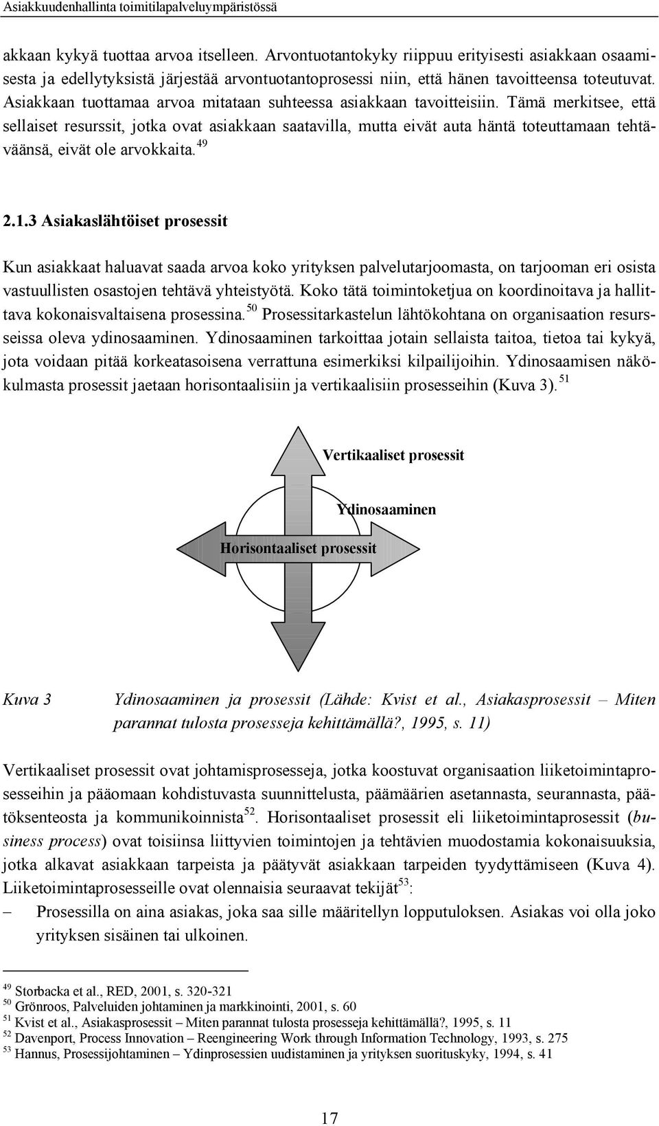 Tämä merkitsee, että sellaiset resurssit, jotka ovat asiakkaan saatavilla, mutta eivät auta häntä toteuttamaan tehtäväänsä, eivät ole arvokkaita. 49 2.1.