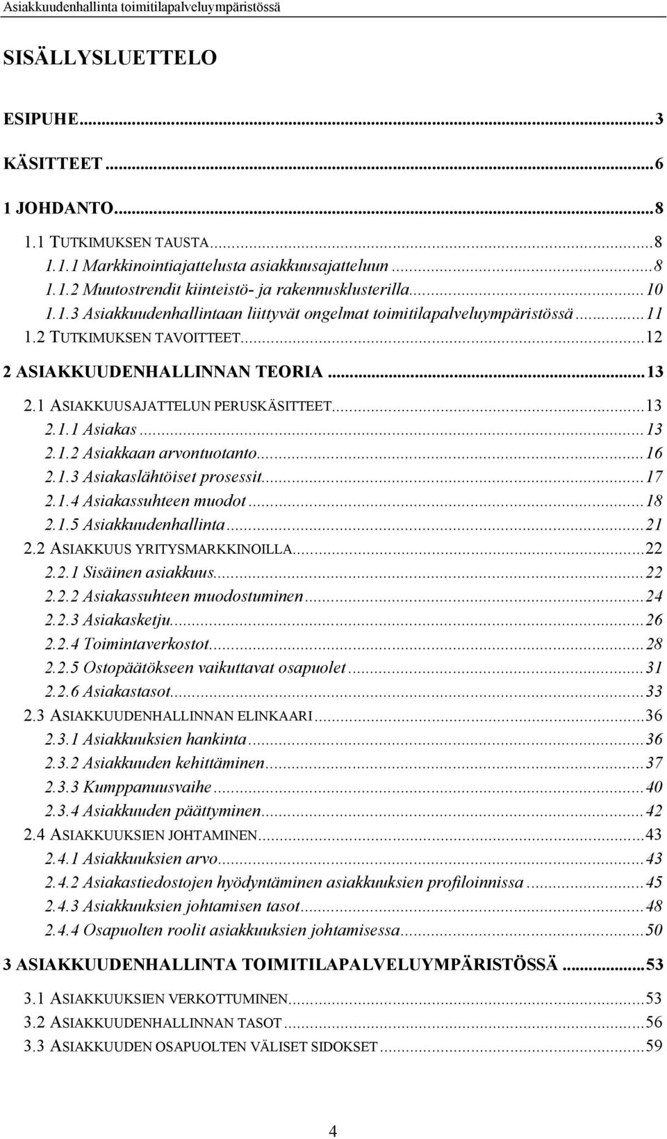 ..13 2.1.2 Asiakkaan arvontuotanto...16 2.1.3 Asiakaslähtöiset prosessit...17 2.1.4 Asiakassuhteen muodot...18 2.1.5 Asiakkuudenhallinta...21 2.2 ASIAKKUUS YRITYSMARKKINOILLA...22 2.2.1 Sisäinen asiakkuus.