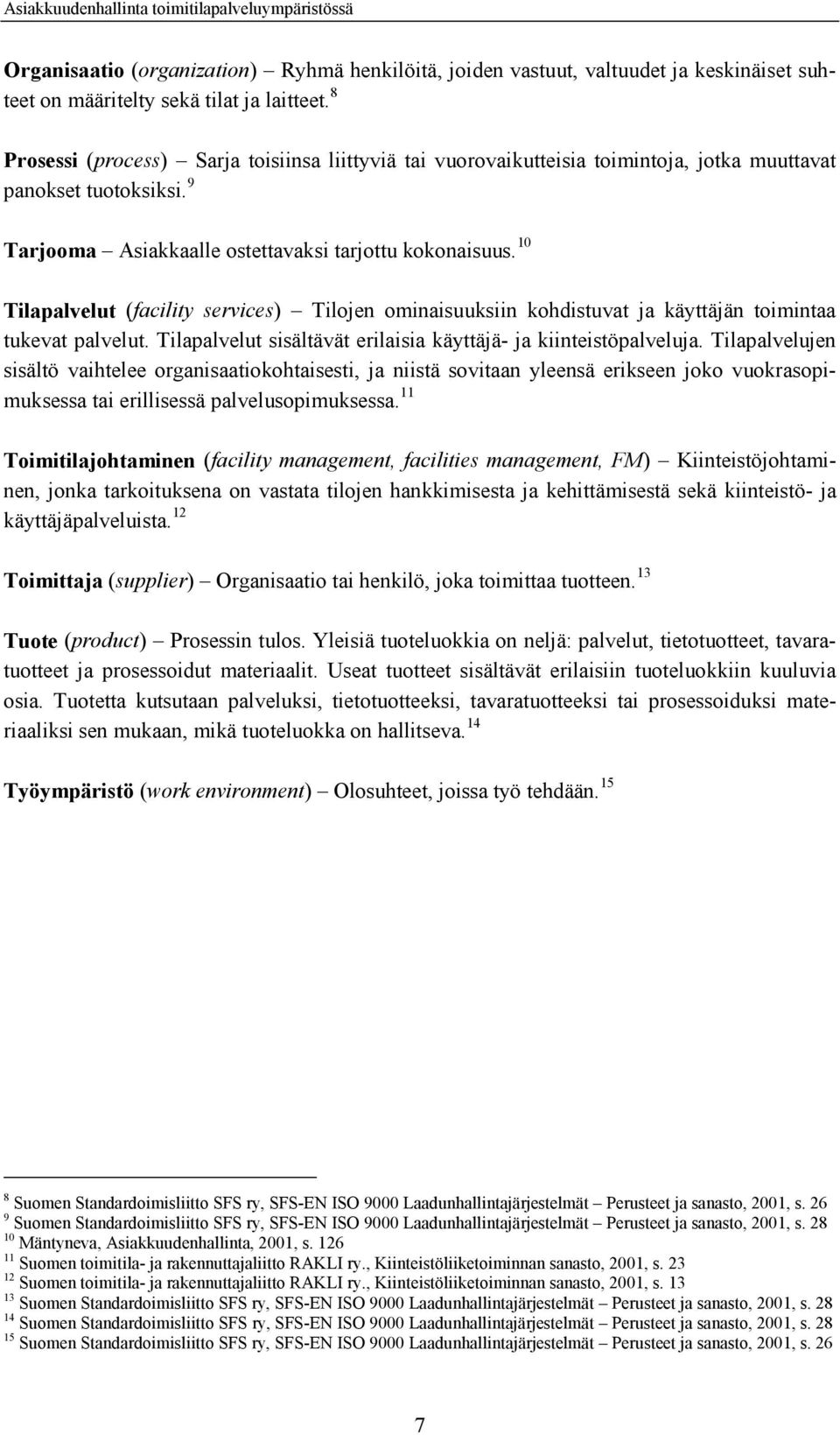 10 Tilapalvelut (facility services) Tilojen ominaisuuksiin kohdistuvat ja käyttäjän toimintaa tukevat palvelut. Tilapalvelut sisältävät erilaisia käyttäjä- ja kiinteistöpalveluja.