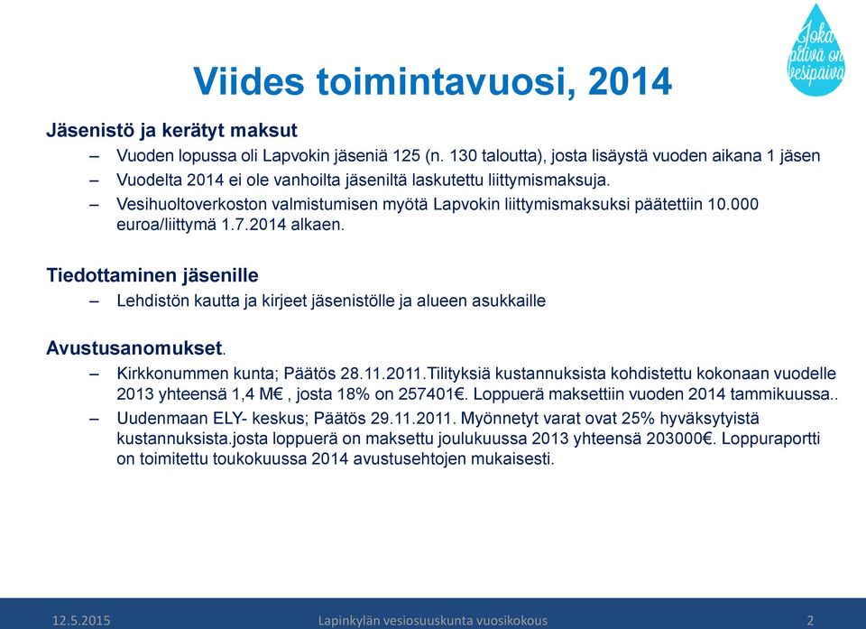 Vesihuoltoverkoston valmistumisen myötä Lapvokin liittymismaksuksi päätettiin 10.000 euroa/liittymä 1.7.2014 alkaen.