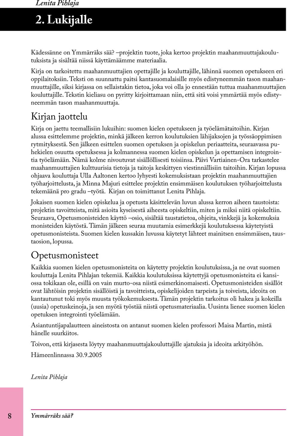 Teksti on suunnattu paitsi kantasuomalaisille myös edistyneemmän tason maahanmuuttajille, siksi kirjassa on sellaistakin tietoa, joka voi olla jo ennestään tuttua maahanmuuttajien kouluttajille.